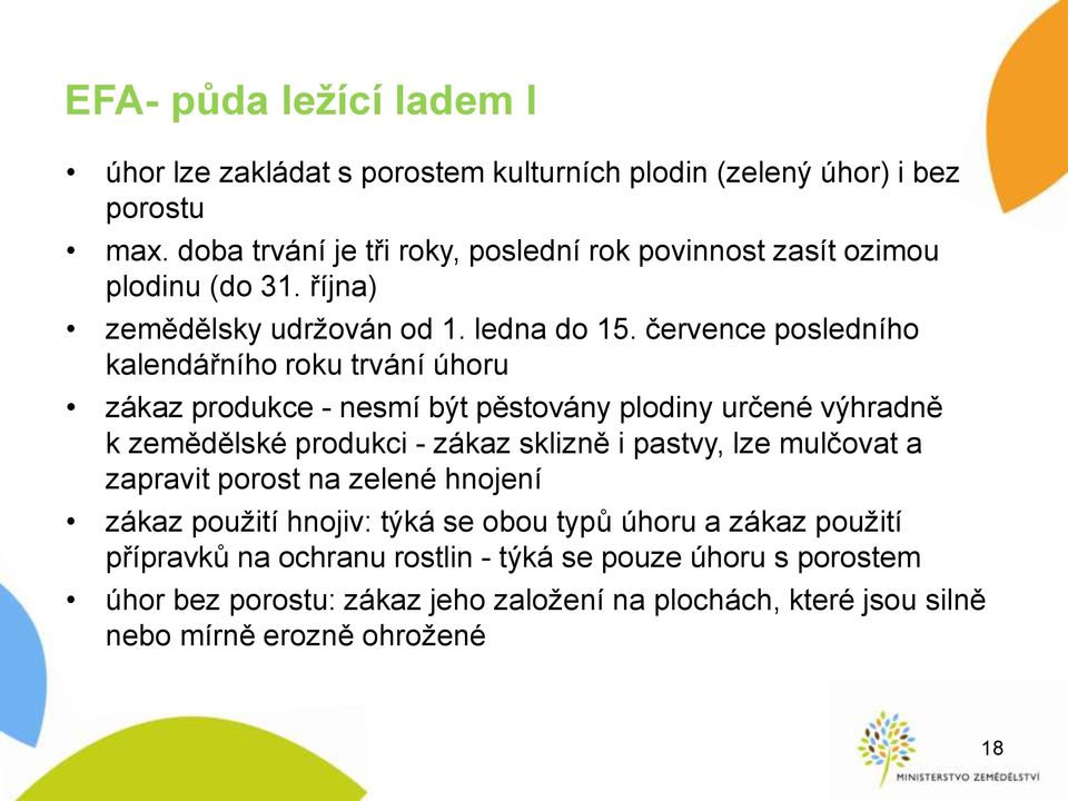 července posledního kalendářního roku trvání úhoru zákaz produkce - nesmí být pěstovány plodiny určené výhradně k zemědělské produkci - zákaz sklizně i pastvy, lze