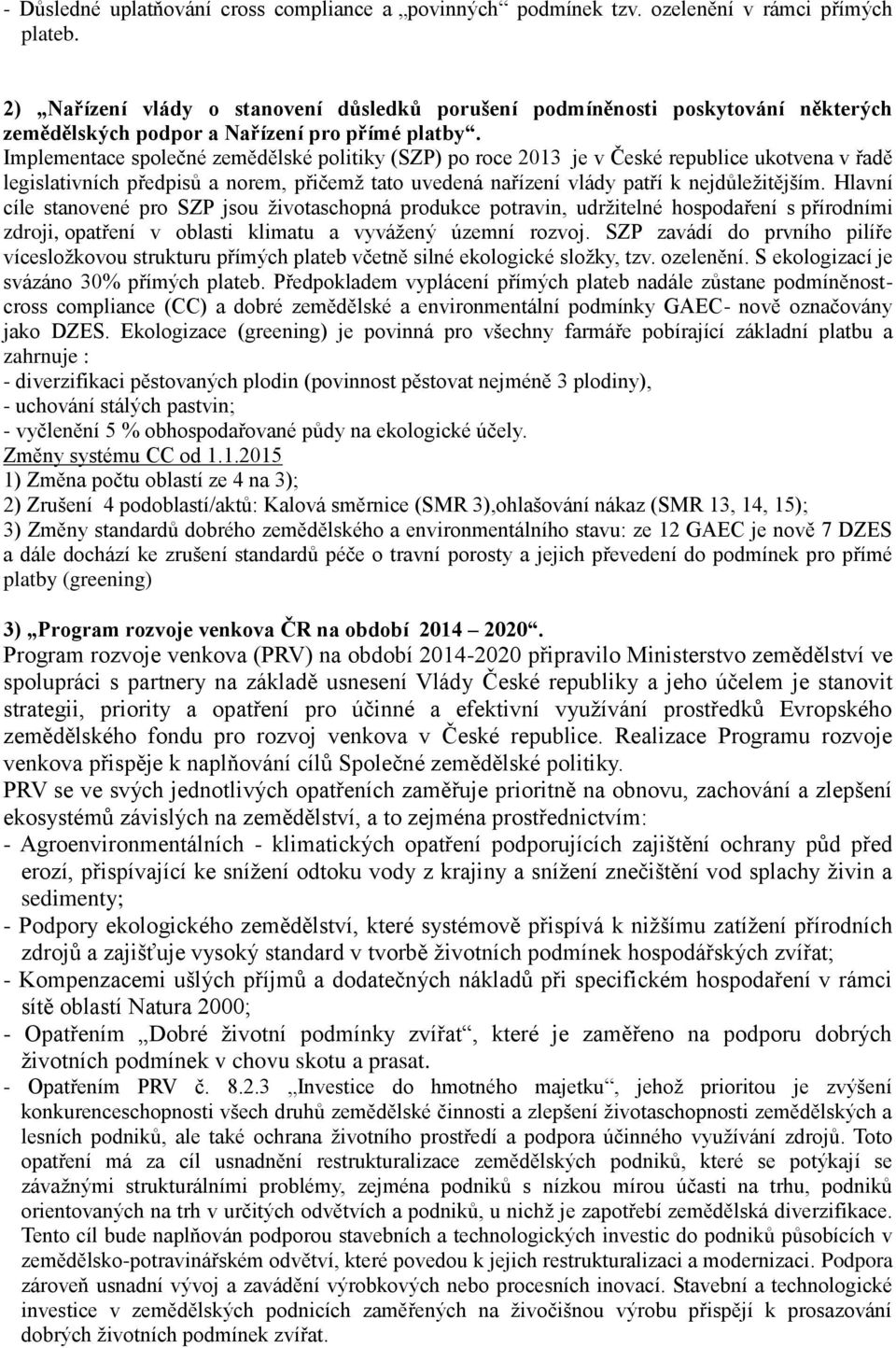 Implementace společné zemědělské politiky (SZP) po roce 2013 je v České republice ukotvena v řadě legislativních předpisů a norem, přičemž tato uvedená nařízení vlády patří k nejdůležitějším.