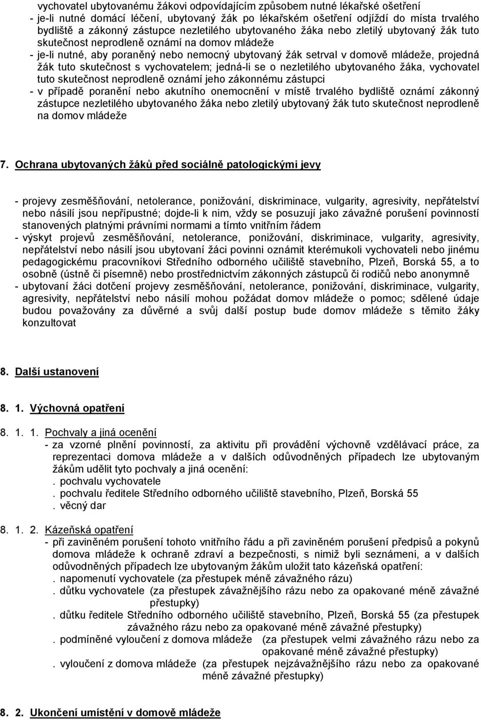 žák tuto skutečnost s vychovatelem; jedná-li se o nezletilého ubytovaného žáka, vychovatel tuto skutečnost neprodleně oznámí jeho zákonnému zástupci - v případě poranění nebo akutního onemocnění v