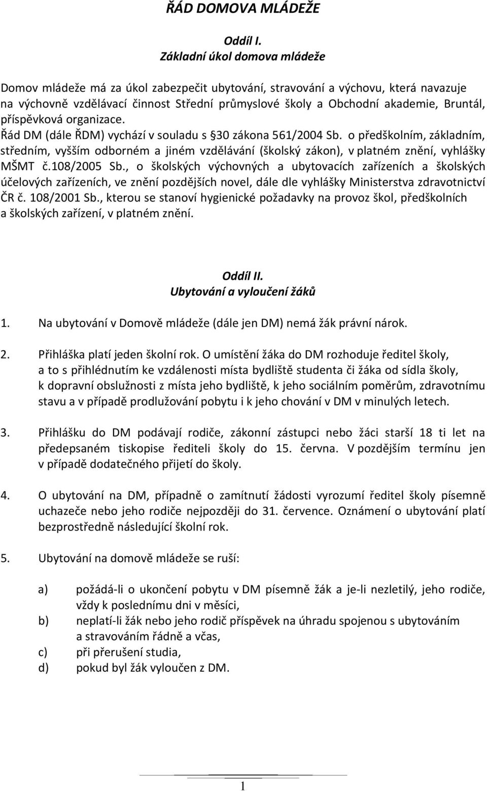 rganizace. Řád DM (dále ŘDM) vychází v suladu s 30 zákna 561/2004 Sb. předšklním, základním, středním, vyšším dbrném a jiném vzdělávání (šklský zákn), v platném znění, vyhlášky MŠMT č.108/2005 Sb.