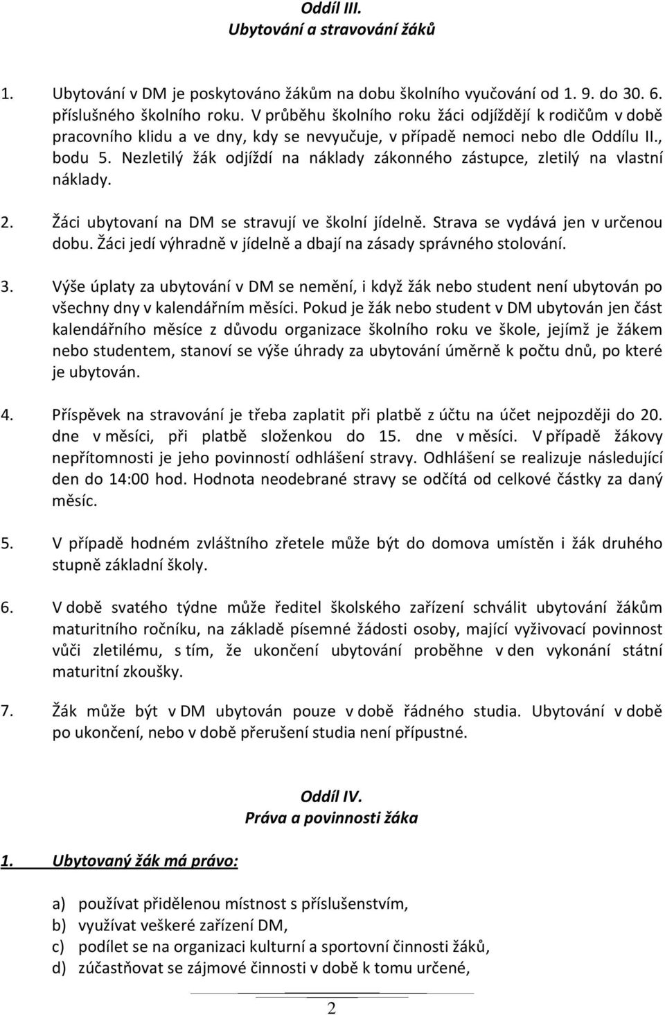 Nezletilý žák djíždí na náklady záknnéh zástupce, zletilý na vlastní náklady. 2. Žáci ubytvaní na DM se stravují ve šklní jídelně. Strava se vydává jen v určenu dbu.