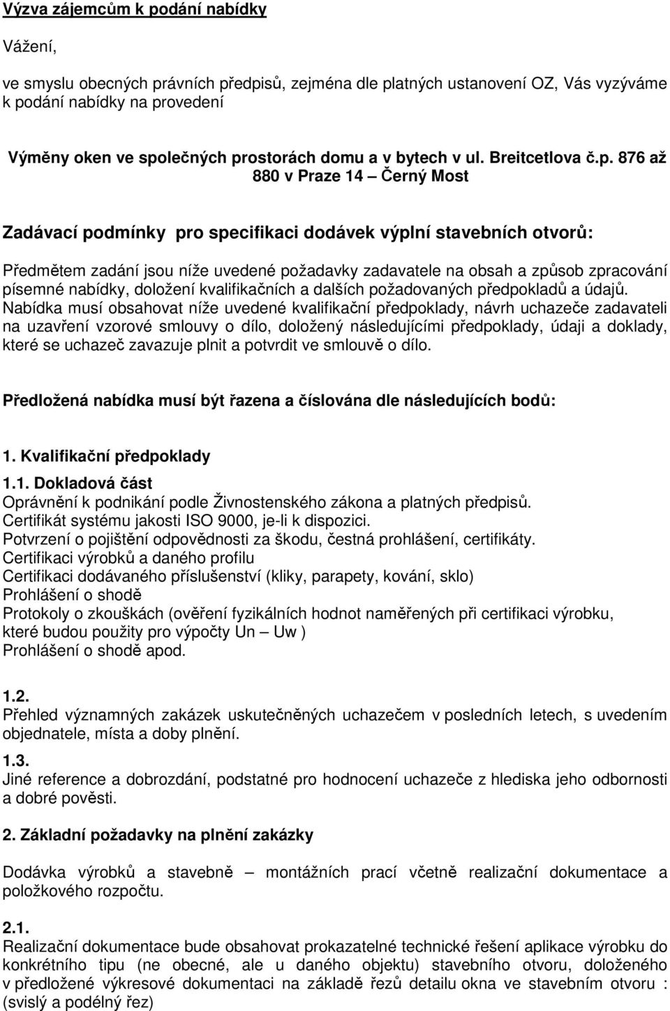 876 až 880 v Praze 14 Černý Most Zadávací podmínky pro specifikaci dodávek výplní stavebních otvorů: Předmětem zadání jsou níže uvedené požadavky zadavatele na obsah a způsob zpracování písemné