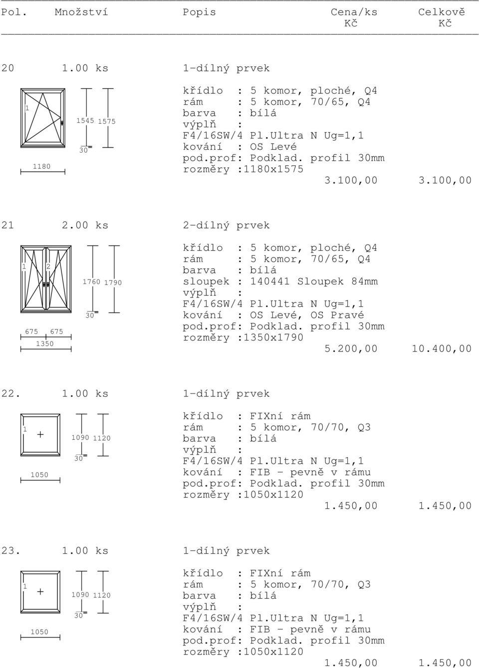 Ultra N Ug=, kování : OS Levé, OS Pravé pod.prof: Podklad. profil mm rozměry :350x790 5.200,00 0.400,00 22..00 ks -dílný prvek 050 090 20 křídlo : FIXní rám F4/6SW/4 Pl.