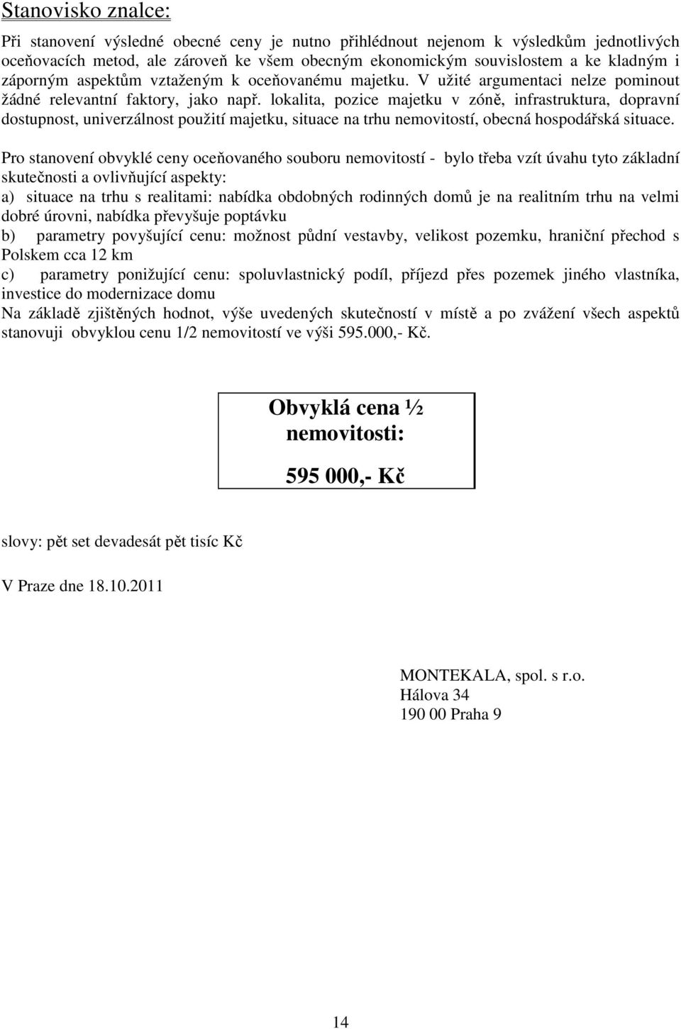 lokalita, pozice majetku v zóně, infrastruktura, dopravní dostupnost, univerzálnost použití majetku, situace na trhu nemovitostí, obecná hospodářská situace.