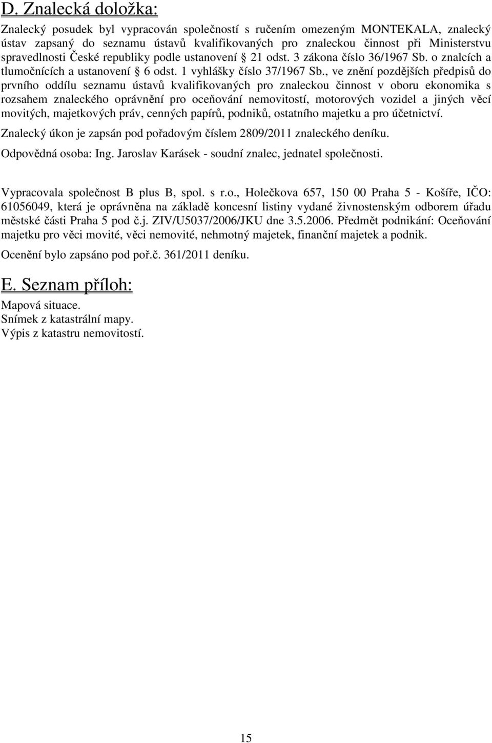 , ve znění pozdějších předpisů do prvního oddílu seznamu ústavů kvalifikovaných pro znaleckou činnost v oboru ekonomika s rozsahem znaleckého oprávnění pro oceňování nemovitostí, motorových vozidel a