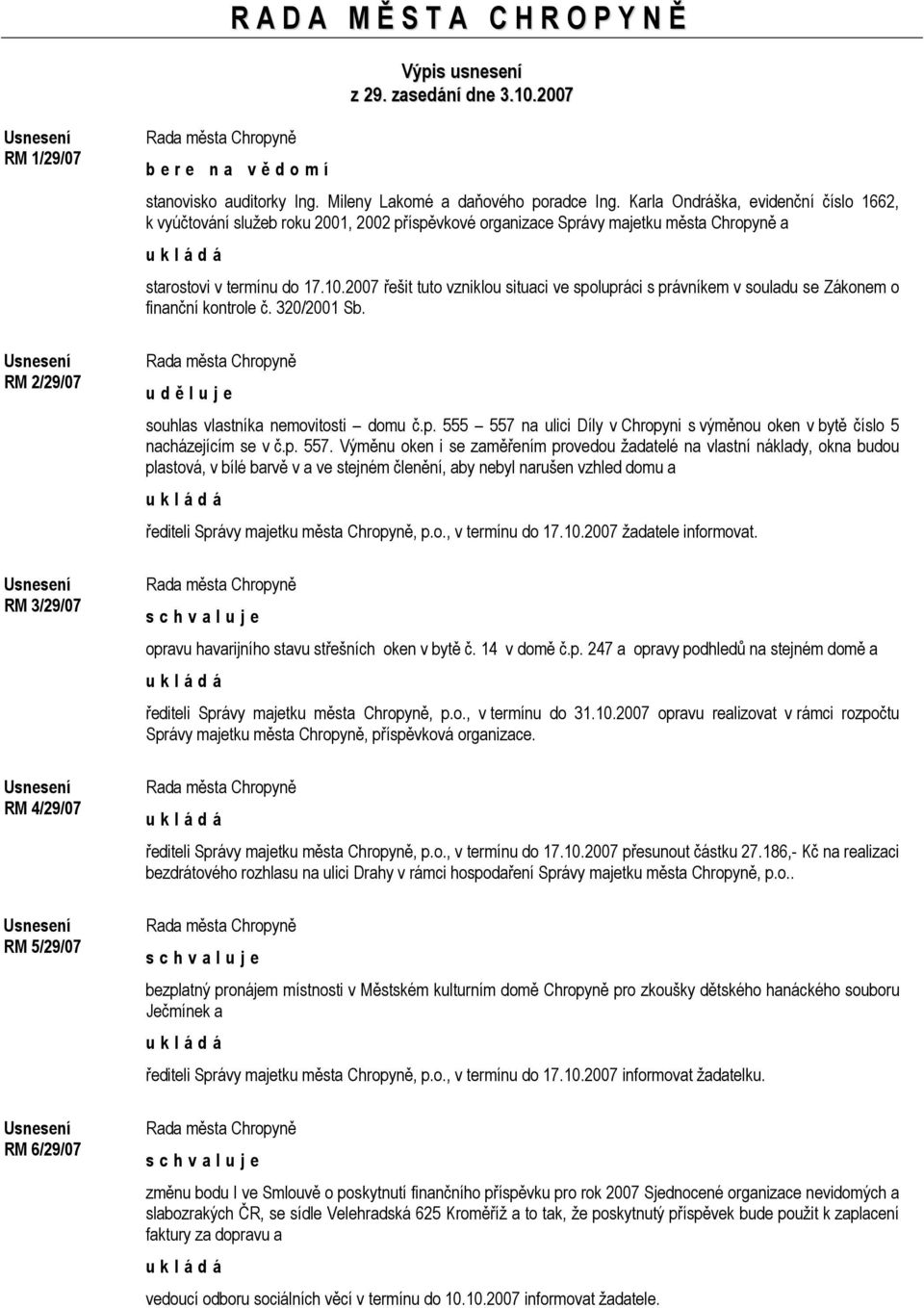 2007 řešit tuto vzniklou situaci ve spolupráci s právníkem v souladu se Zákonem o finanční kontrole č. 320/2001 Sb. u d ě l u j e souhlas vlastníka nemovitosti domu č.p. 555 557 na ulici Díly v Chropyni s výměnou oken v bytě číslo 5 nacházejícím se v č.