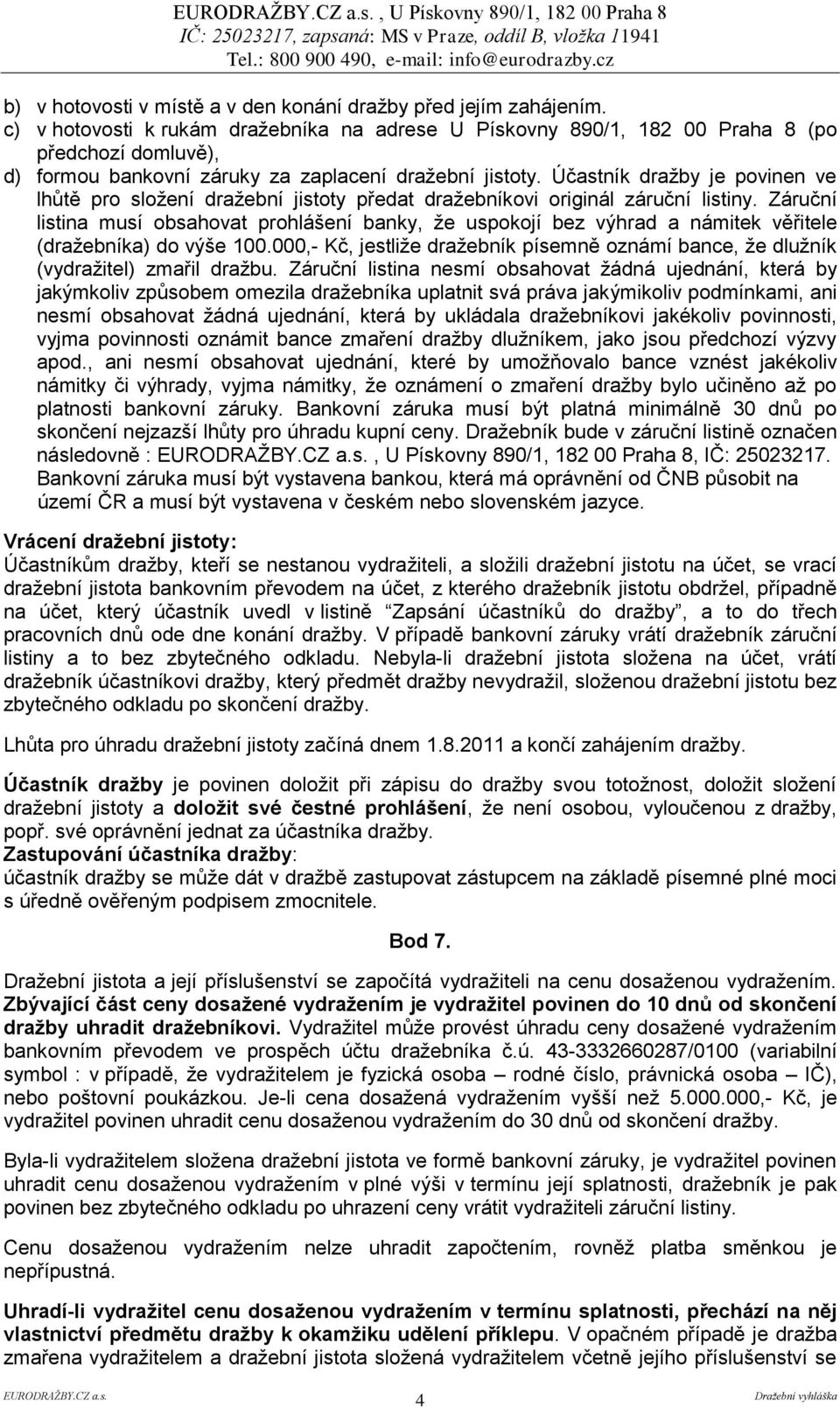 Účastník dražby je povinen ve lhůtě pro složení dražební jistoty předat dražebníkovi originál záruční listiny.