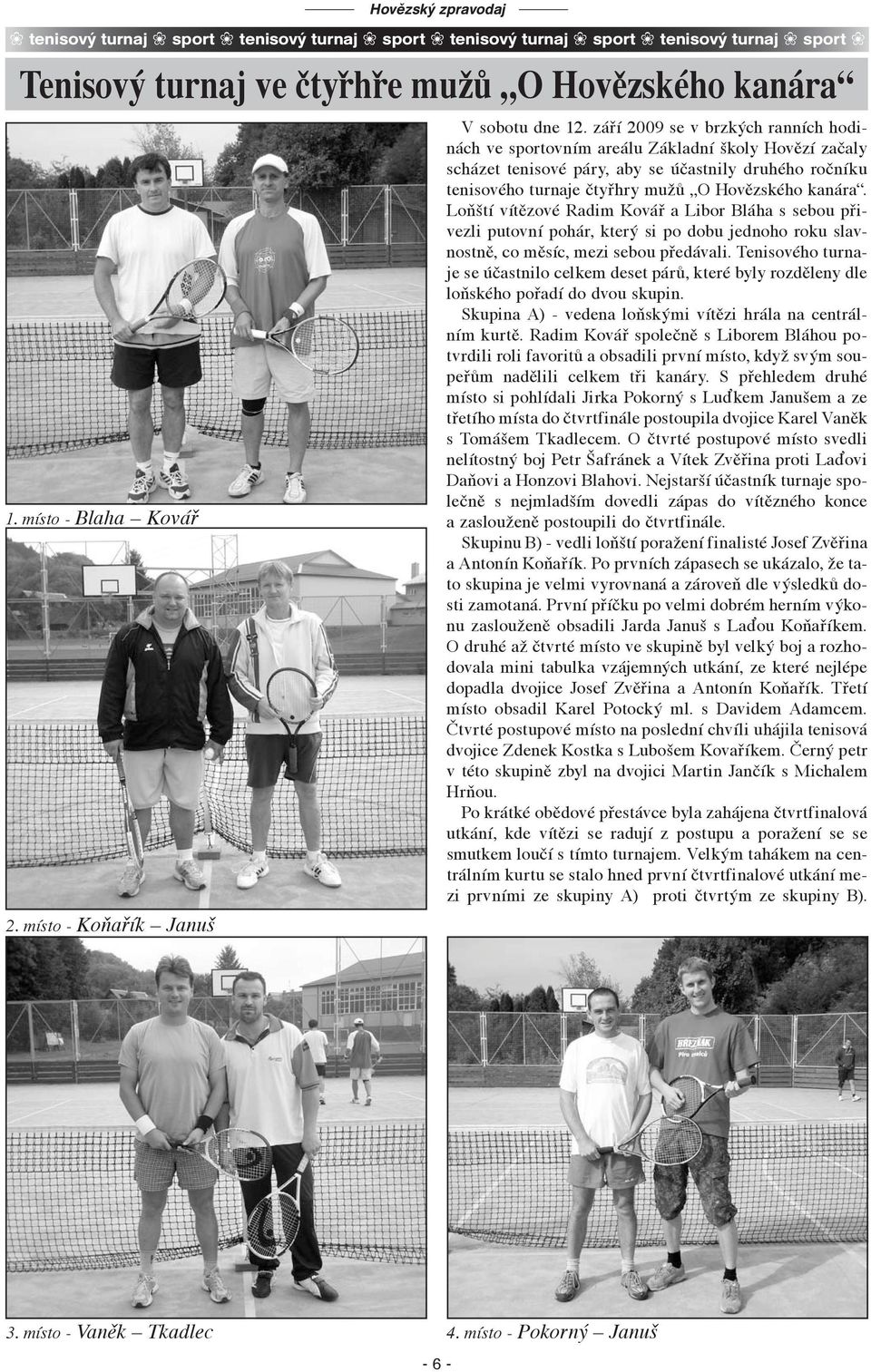 září 2009 se v brzkých ranních hodinách ve sportovním areálu Základní školy Hovězí začaly scházet tenisové páry, aby se účastnily druhého ročníku tenisového turnaje čtyřhry mužů O Hovězského kanára.