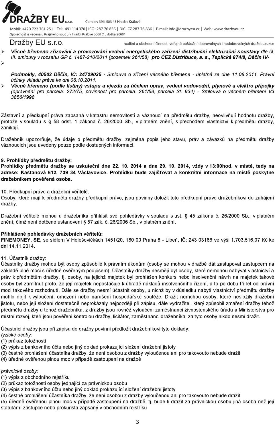 08.2011. Právní účinky vkladu práva ke dni 06.10.2011. Věcné břemeno (podle listiny) vstupu a vjezdu za účelem oprav, vedení vodovodní, plynové a elektro přípojky (oprávnění pro parcela: 272/75, povinnost pro parcela: 261/58, parcela St.