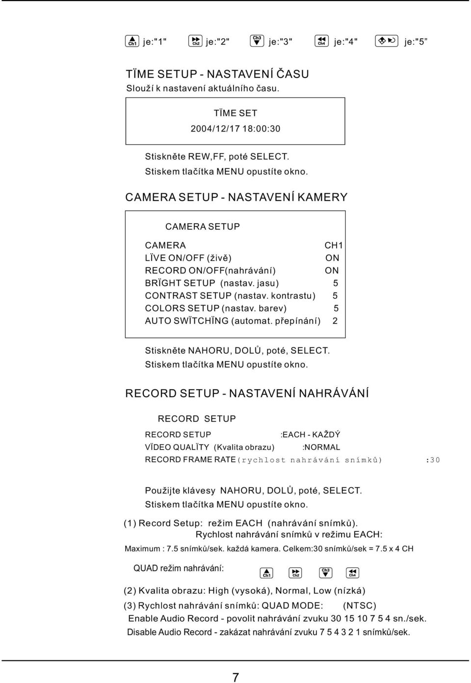 barev) 5 AUTO SWITCHING (automat. přepínání) 2 Stiskněte NAHORU, DOLŮ, poté, SELECT. Stiskem tlačítka MENU opustíte okno.