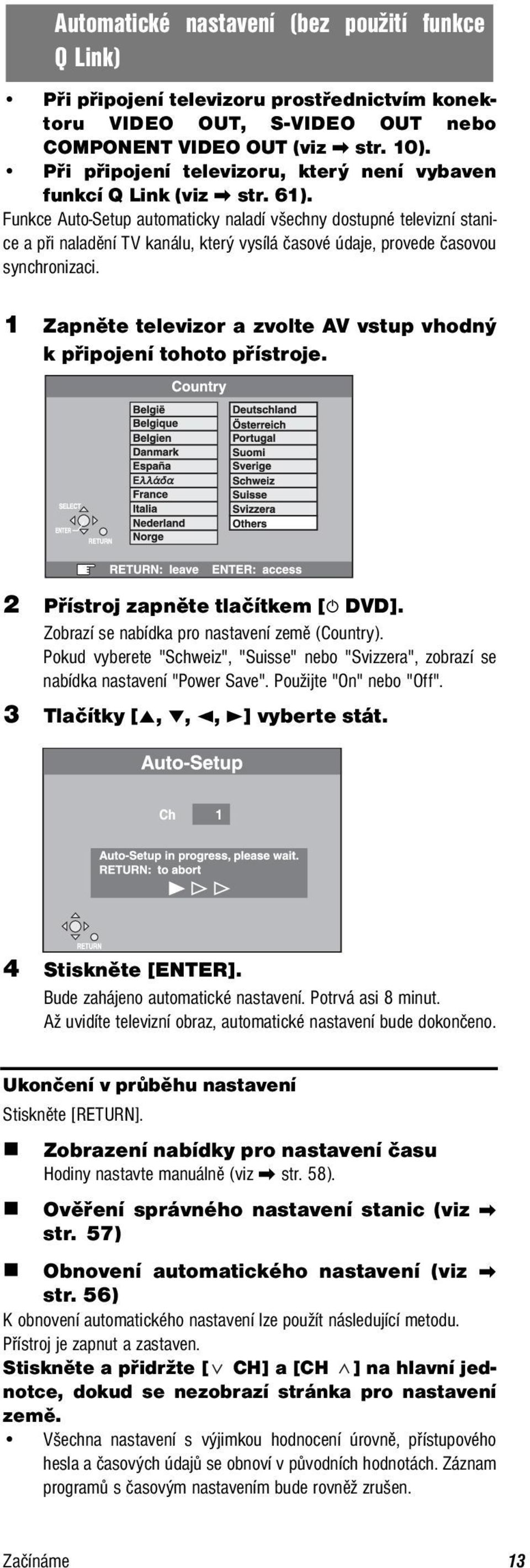 Funkce Auto-Setup automaticky naladí všechny dostupné televizní stanice a při naladění TV kanálu, který vysílá časové údaje, provede časovou synchronizaci.