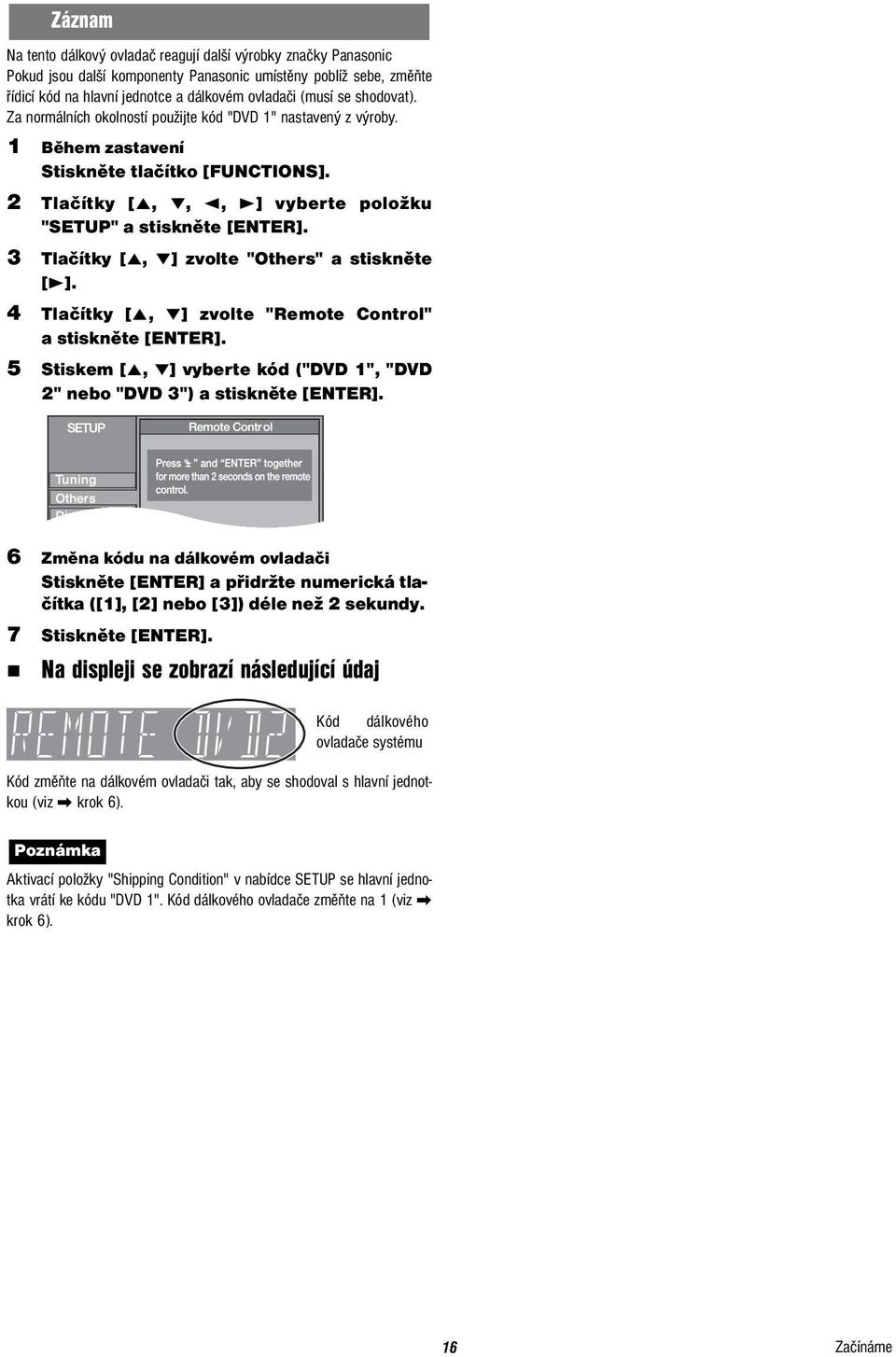 3 Tlačítky [5, ] zvolte "Others" a stiskněte [3]. 4 Tlačítky [5, ] zvolte "Remote Control" a stiskněte [ENTER]. 5 Stiskem [5, ] vyberte kód ("DVD 1", "DVD 2" nebo "DVD 3") a stiskněte [ENTER].