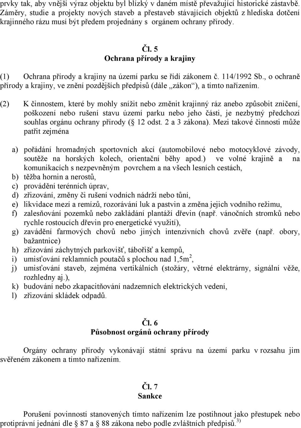 5 Ochrana přírody a krajiny (1) Ochrana přírody a krajiny na území parku se řídí zákonem č. 114/1992 Sb., o ochraně přírody a krajiny, ve znění pozdějších předpisů (dále zákon ), a tímto nařízením.