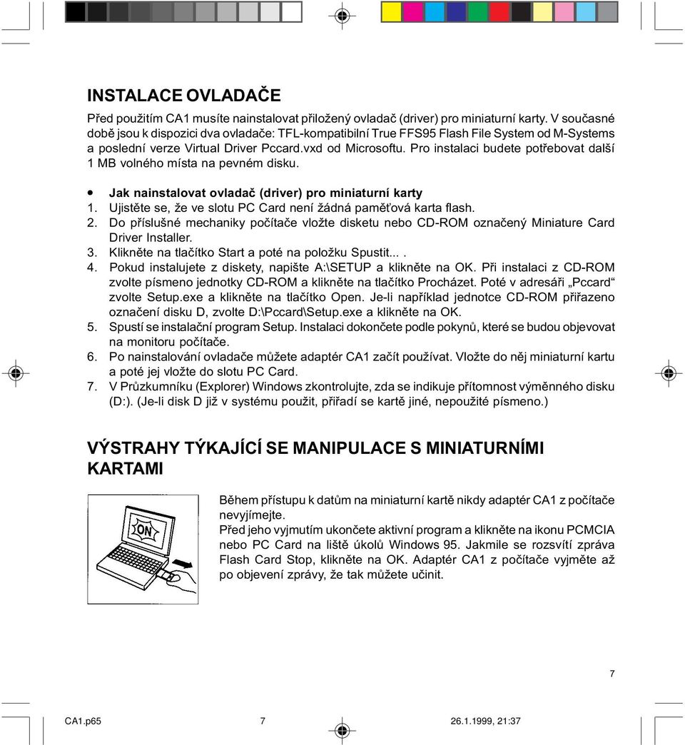 Pro instalaci budete potøebovat další 1 MB volného místa na pevném disku. Jak nainstalovat ovladaè (driver) pro miniaturní karty 1. Ujistìte se, že ve slotu PC Card není žádná pamì ová karta flash. 2.