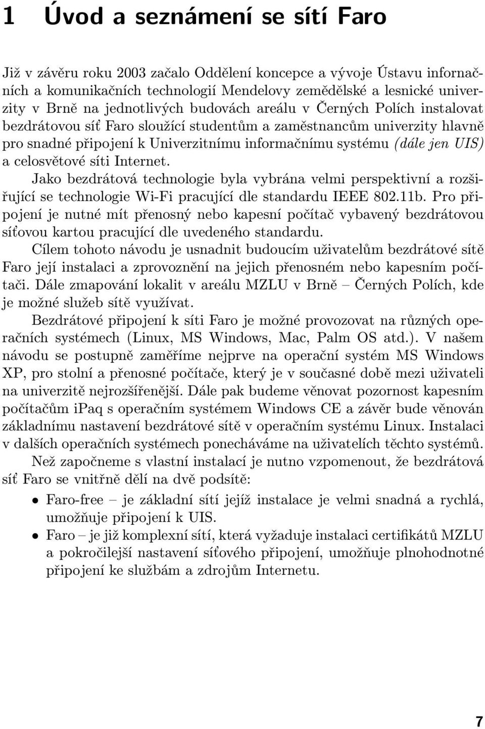 UIS) a celosvětové síti Internet. Jako bezdrátová technologie byla vybrána velmi perspektivní a rozšiřující se technologie Wi-Fi pracující dle standardu IEEE 802.11b.