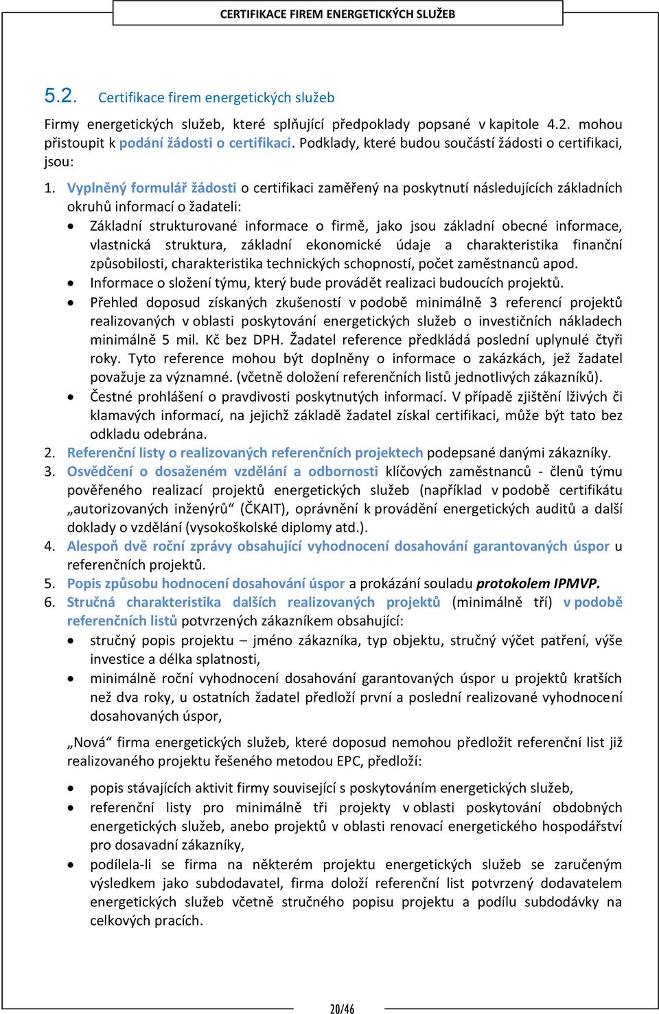 Vyplněný formulář žádosti o certifikaci zaměřený na poskytnutí následujících základních okruhů informací o žadateli: Základní strukturované informace o firmě, jako jsou základní obecné informace,