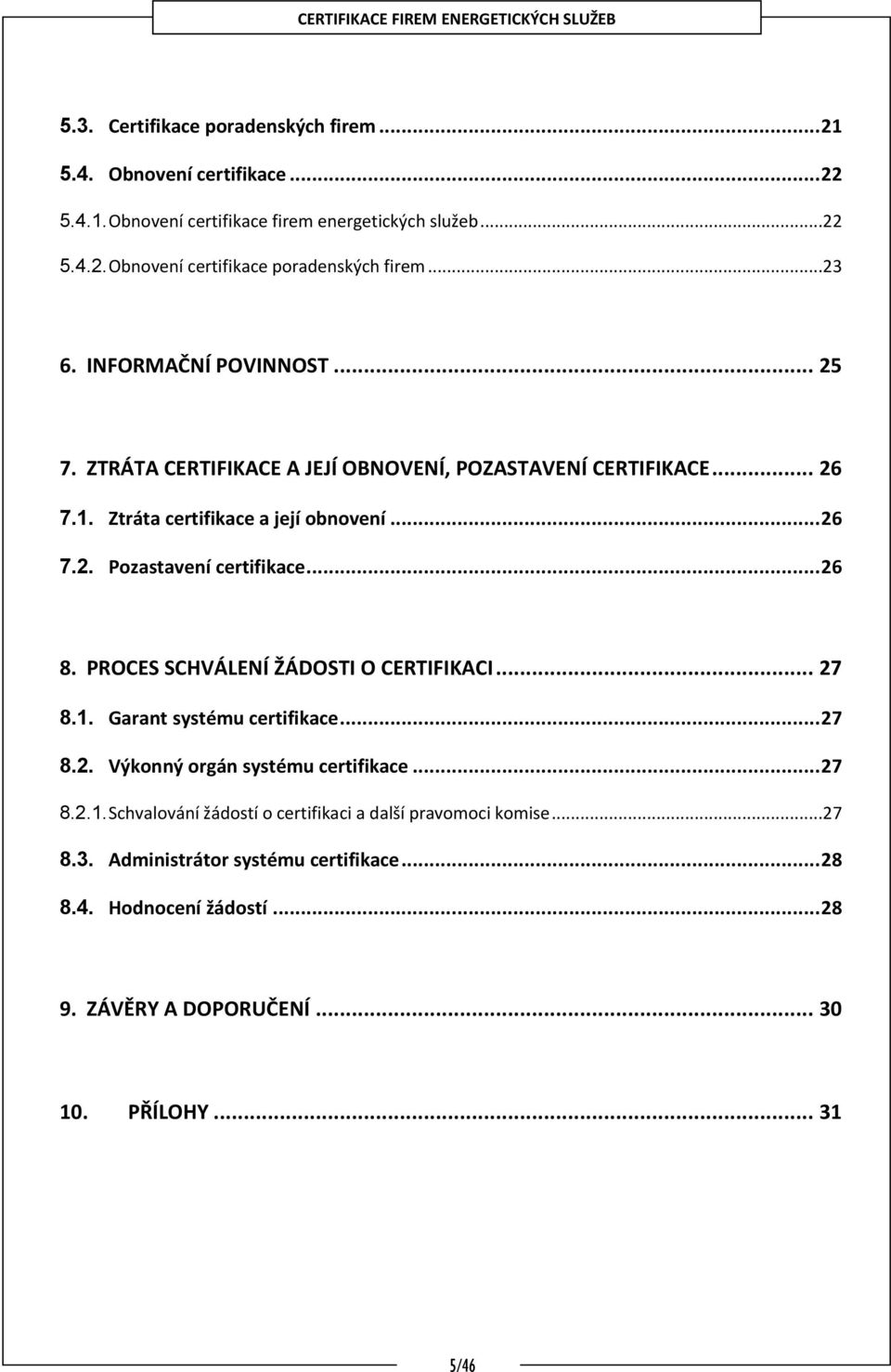 .. 26 8. PROCES SCHVÁLENÍ ŽÁDOSTI O CERTIFIKACI... 27 8.1. Garant systému certifikace... 27 8.2. Výkonný orgán systému certifikace... 27 8.2.1. Schvalování žádostí o certifikaci a další pravomoci komise.