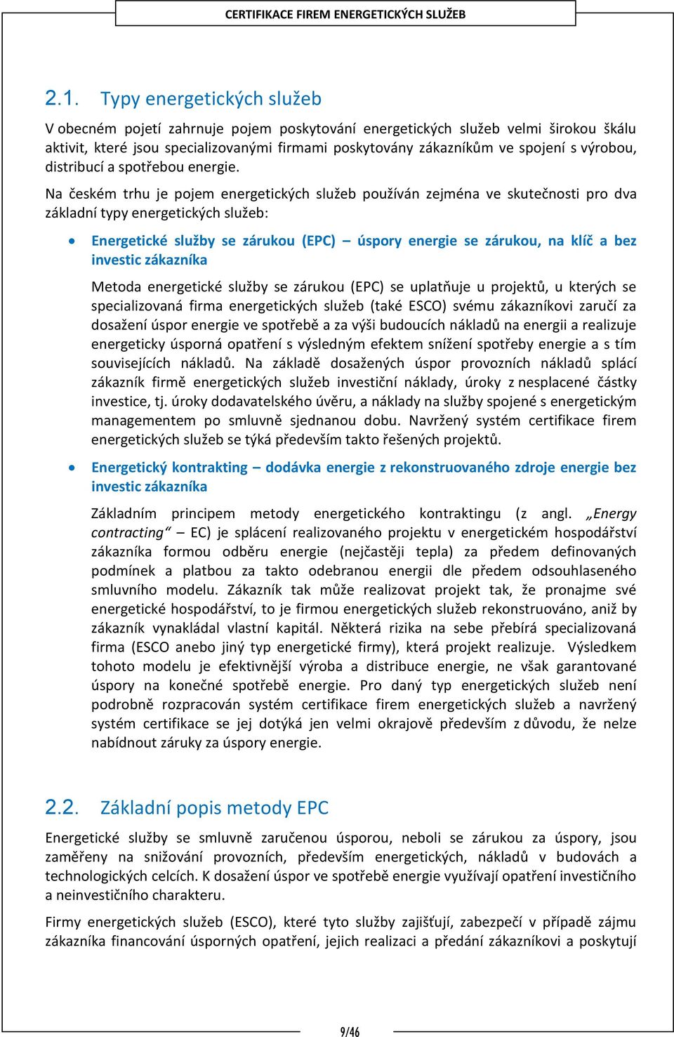 Na českém trhu je pojem energetických služeb používán zejména ve skutečnosti pro dva základní typy energetických služeb: Energetické služby se zárukou (EPC) úspory energie se zárukou, na klíč a bez