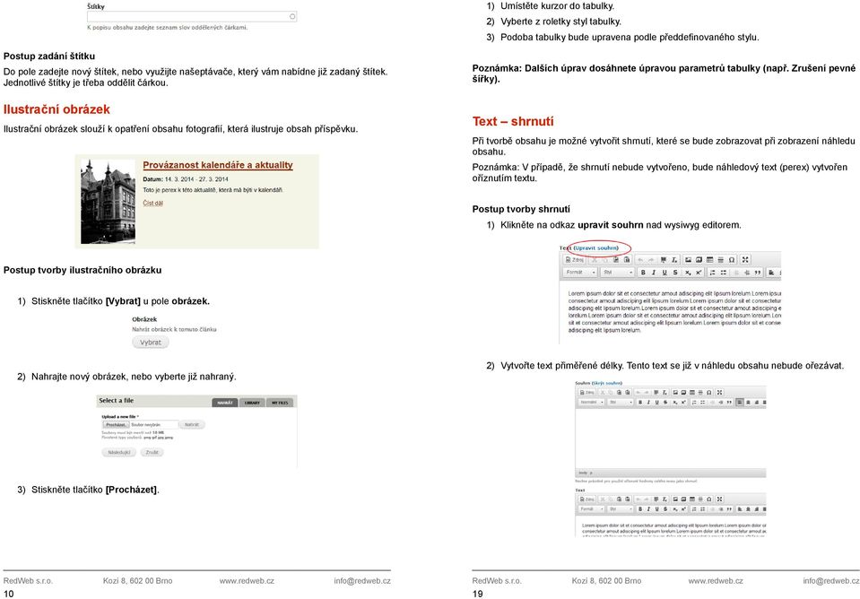 Ilustrační obrázek Ilustrační obrázek slouží k opatření obsahu fotografií, která ilustruje obsah příspěvku. Poznámka: Dalších úprav dosáhnete úpravou parametrů tabulky (např. Zrušení pevné šířky).