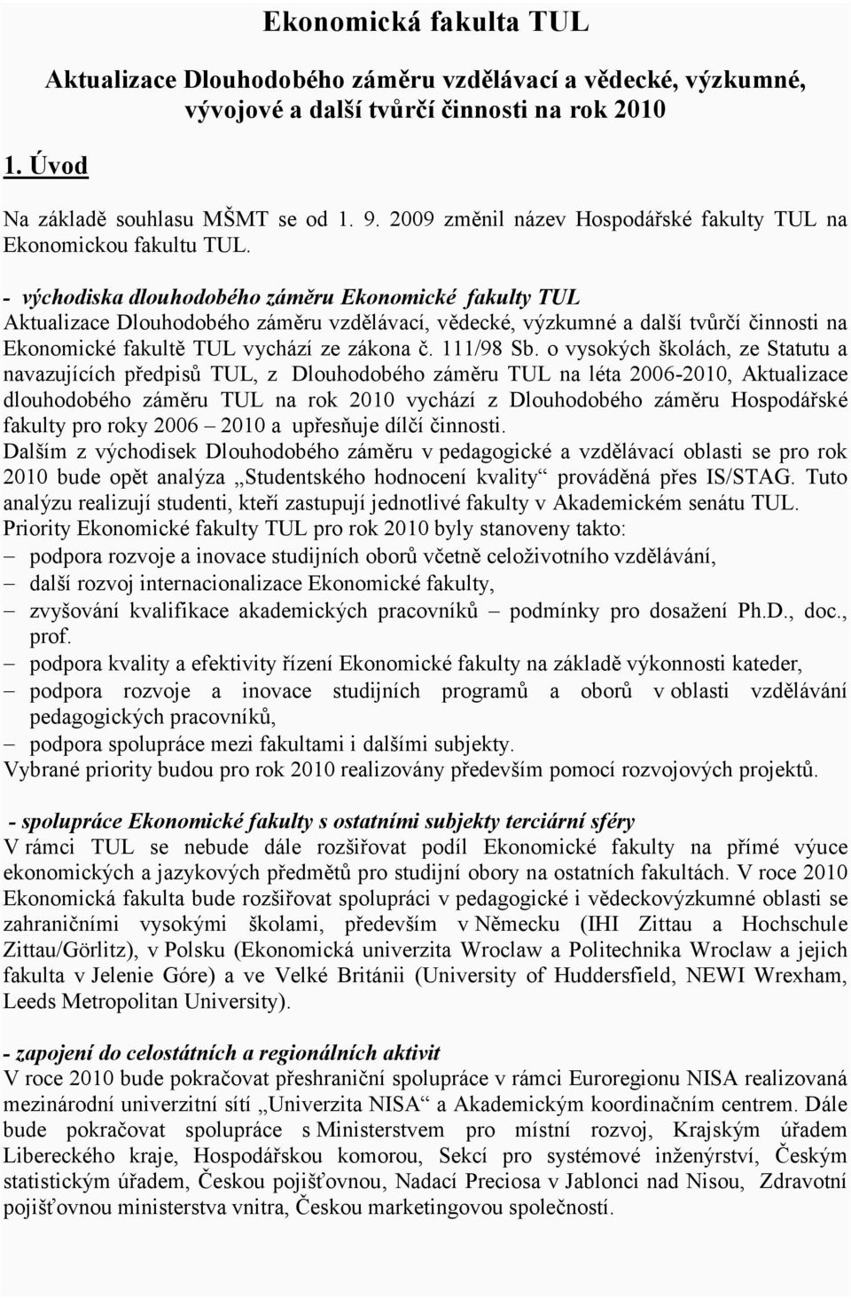 - východiska dlouhodobého záměru Ekonomické fakulty TUL Aktualizace Dlouhodobého záměru vzdělávací, vědecké, výzkumné a další tvůrčí činnosti na Ekonomické fakultě TUL vychází ze zákona č. 111/98 Sb.