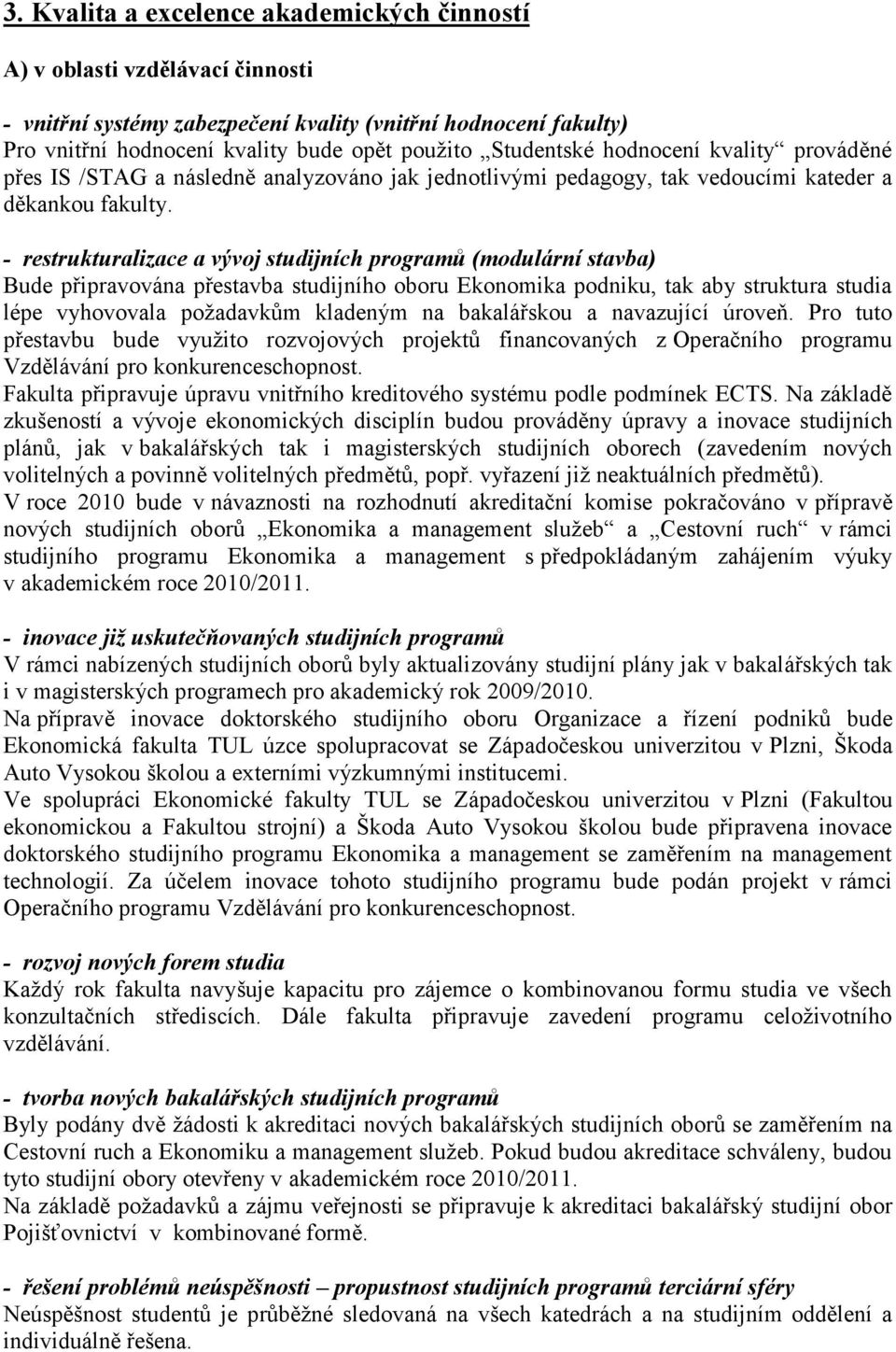 - restrukturalizace a vývoj studijních programů (modulární ba) Bude připravována přeba studijního oboru Ekonomika podniku, tak aby struktura studia lépe vyhovovala požadavkům kladeným na bakalářskou