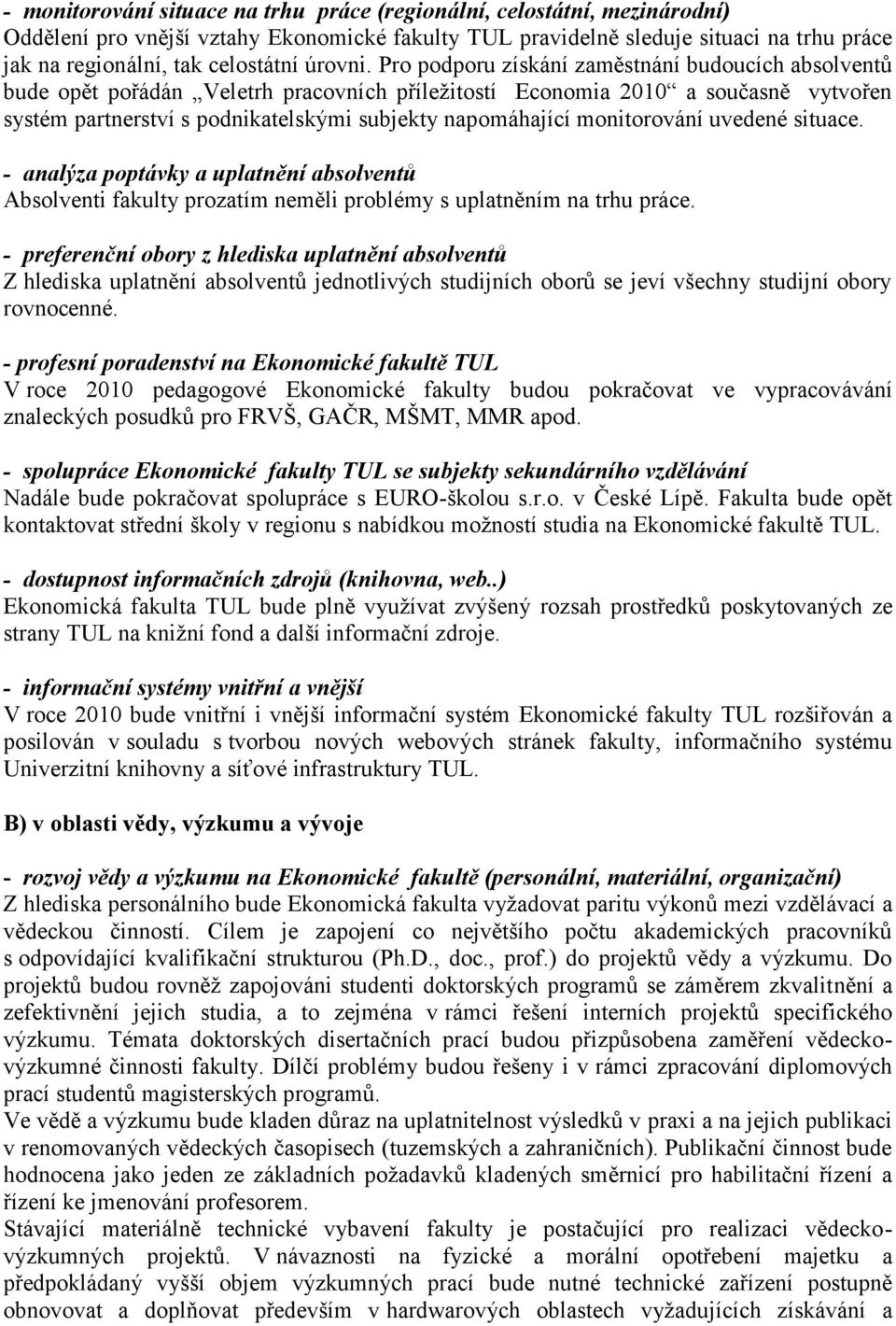 Pro podporu získání zaměstnání budoucích absolventů bude opět pořádán Veletrh pracovních příležitostí Economia 2010 a současně vytvořen systém partnerství s podnikatelskými subjekty napomáhající