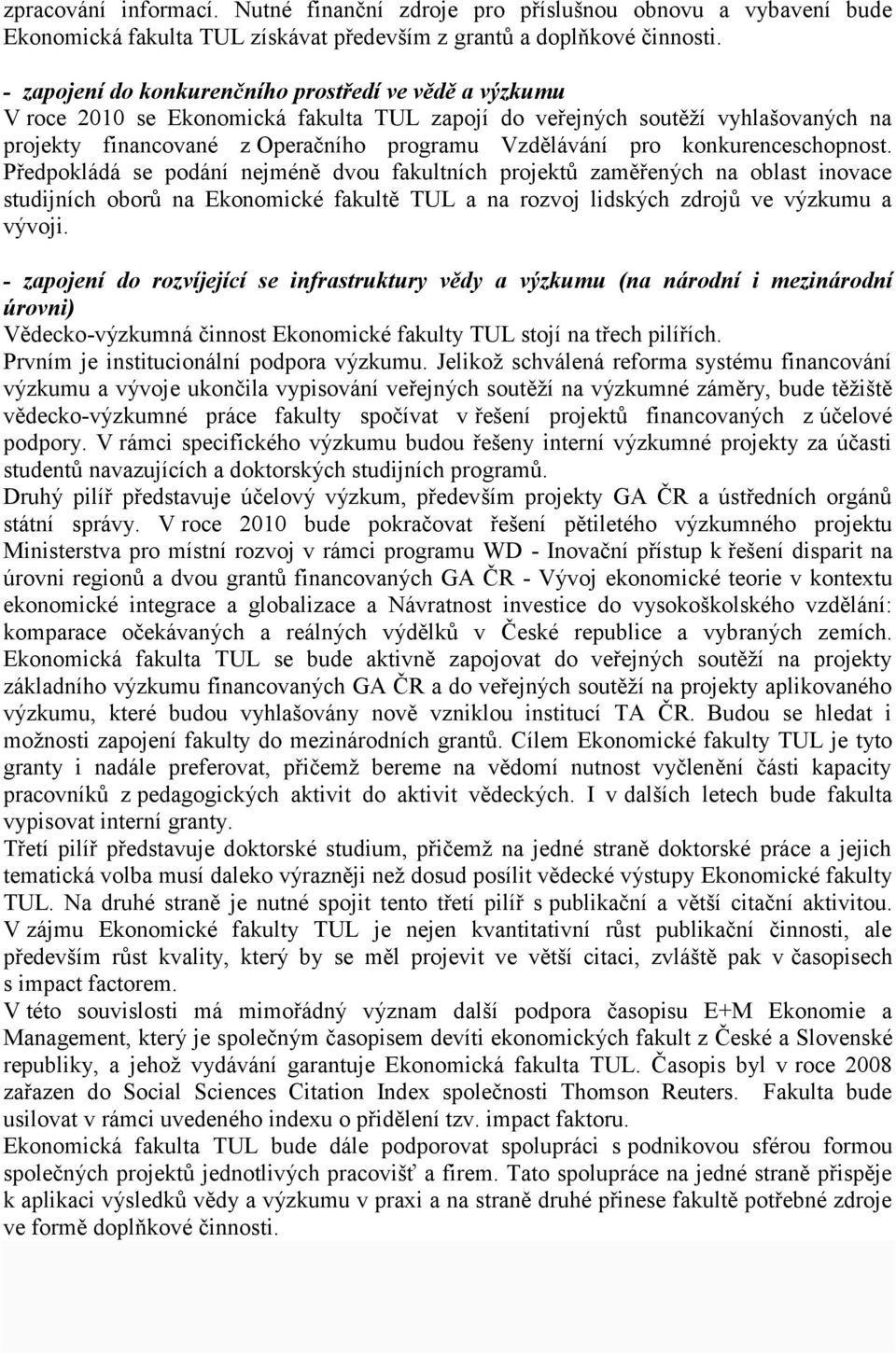 konkurenceschopnost. Předpokládá se podání nejméně dvou fakultních projektů zaměřených na oblast inovace studijních oborů na Ekonomické fakultě TUL a na rozvoj lidských zdrojů ve výzkumu a vývoji.