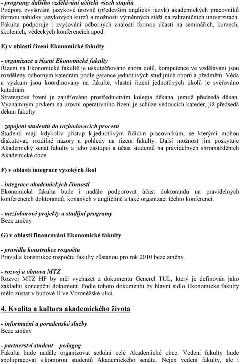 E) v oblasti řízení Ekonomické fakulty - organizace a řízení Ekonomické fakulty Řízení na Ekonomické fakultě je uskutečňováno shora dolů, kompetence ve vzdělávání jsou rozděleny odborným katedrám