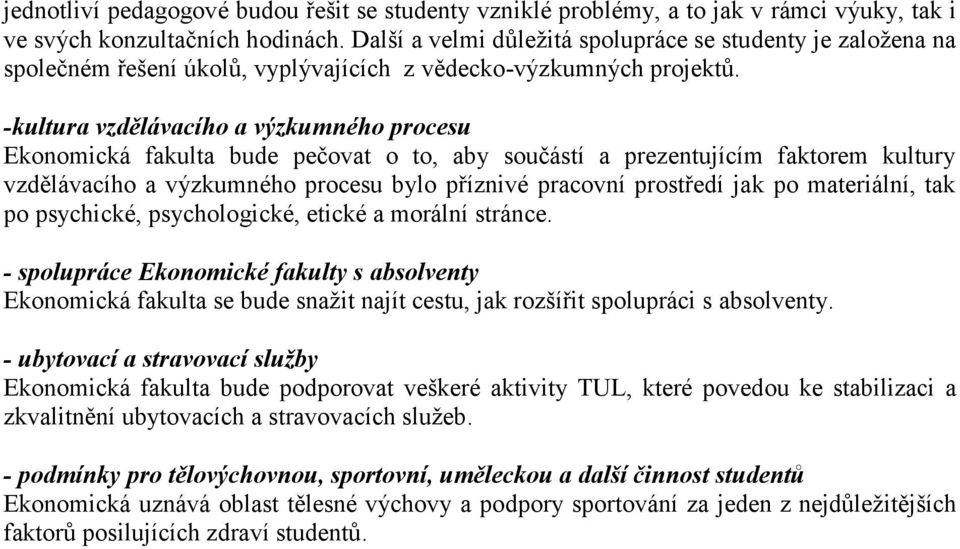 -kultura vzdělávacího a výzkumného procesu Ekonomická fakulta bude pečovat o to, aby součástí a prezentujícím faktorem kultury vzdělávacího a výzkumného procesu bylo příznivé pracovní prostředí jak