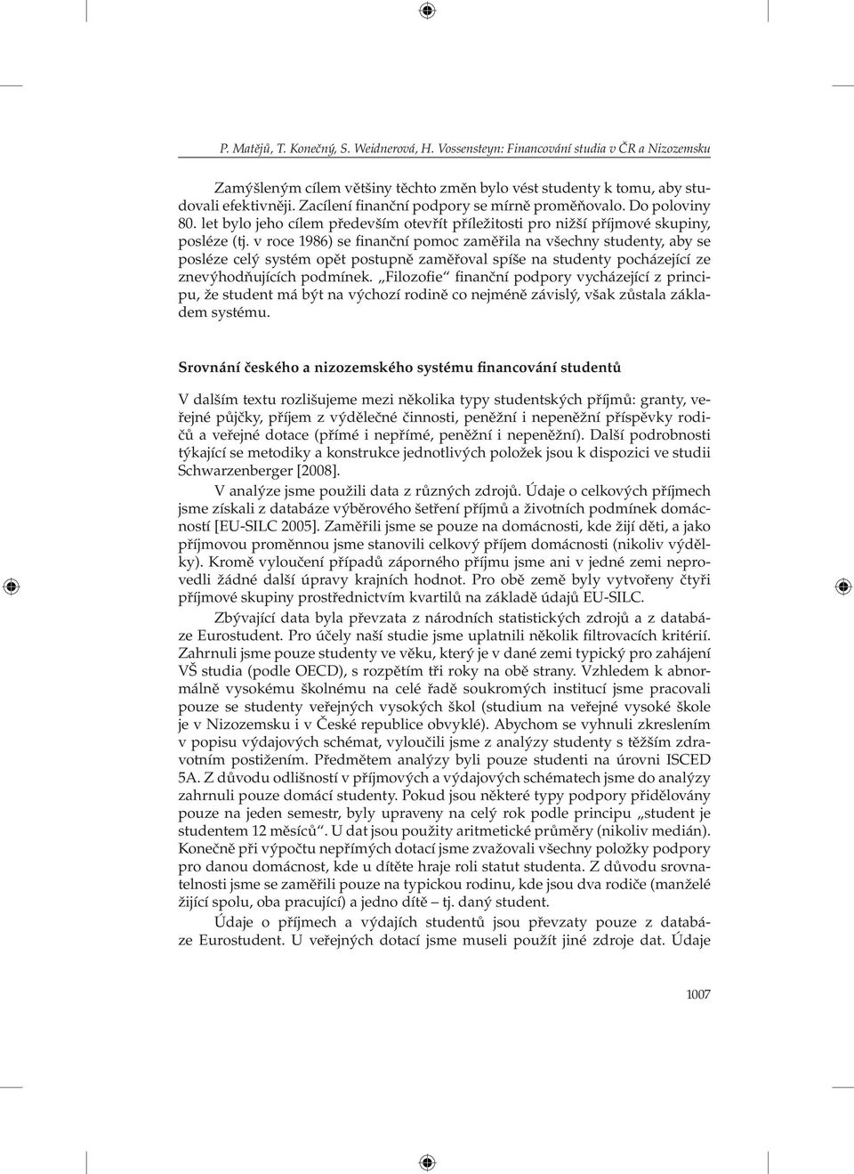 v roce 1986) se finanční pomoc zaměřila na všechny studenty, aby se posléze celý systém opět postupně zaměřoval spíše na studenty pocházející ze znevýhodňujících podmínek.