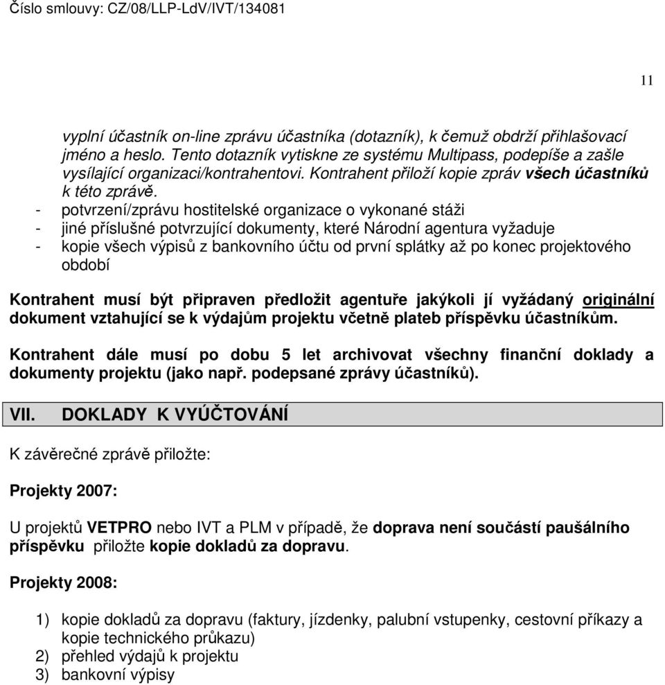 - potvrzení/zprávu hostitelské organizace o vykonané stáži - jiné příslušné potvrzující dokumenty, které Národní agentura vyžaduje - kopie všech výpisů z bankovního účtu od první splátky až po konec