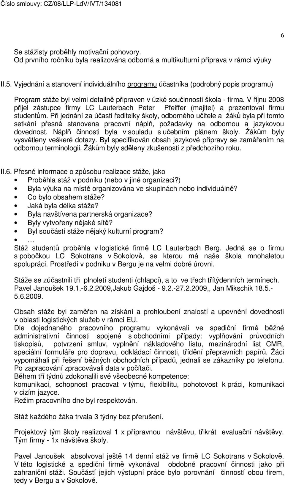 V říjnu 2008 přijel zástupce firmy LC Lauterbach Peter Pfeiffer (majitel) a prezentoval firmu studentům.