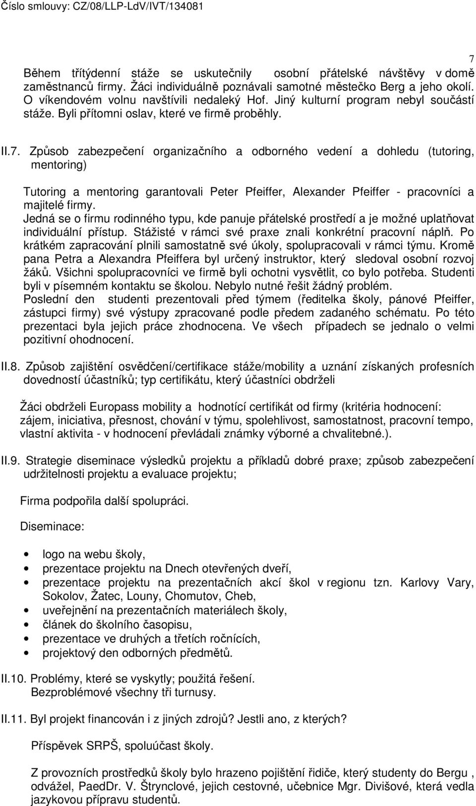 Způsob zabezpečení organizačního a odborného vedení a dohledu (tutoring, mentoring) Tutoring a mentoring garantovali Peter Pfeiffer, Alexander Pfeiffer - pracovníci a majitelé firmy.