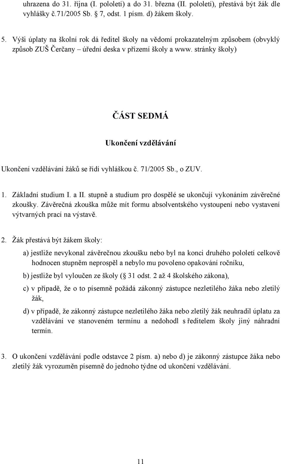 stránky školy) ČÁST SEDMÁ Ukončení vzdělávání Ukončení vzdělávání žáků se řídí vyhláškou č. 71/2005 Sb., o ZUV. 1. Základní studium I. a II.