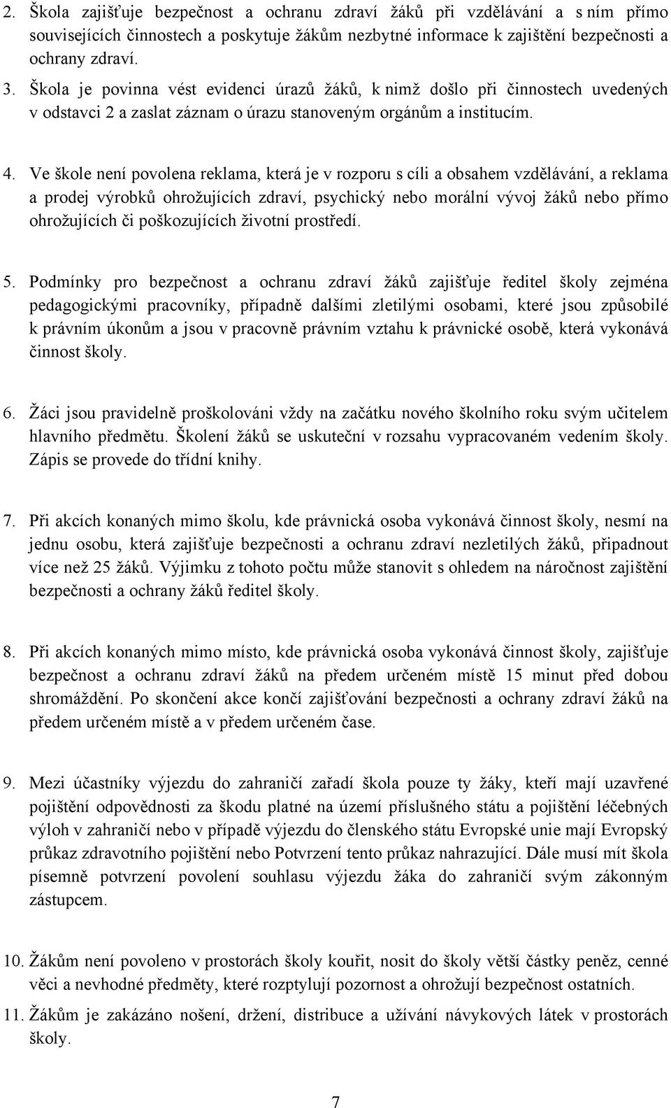 Ve škole není povolena reklama, která je v rozporu s cíli a obsahem vzdělávání, a reklama a prodej výrobků ohrožujících zdraví, psychický nebo morální vývoj žáků nebo přímo ohrožujících či