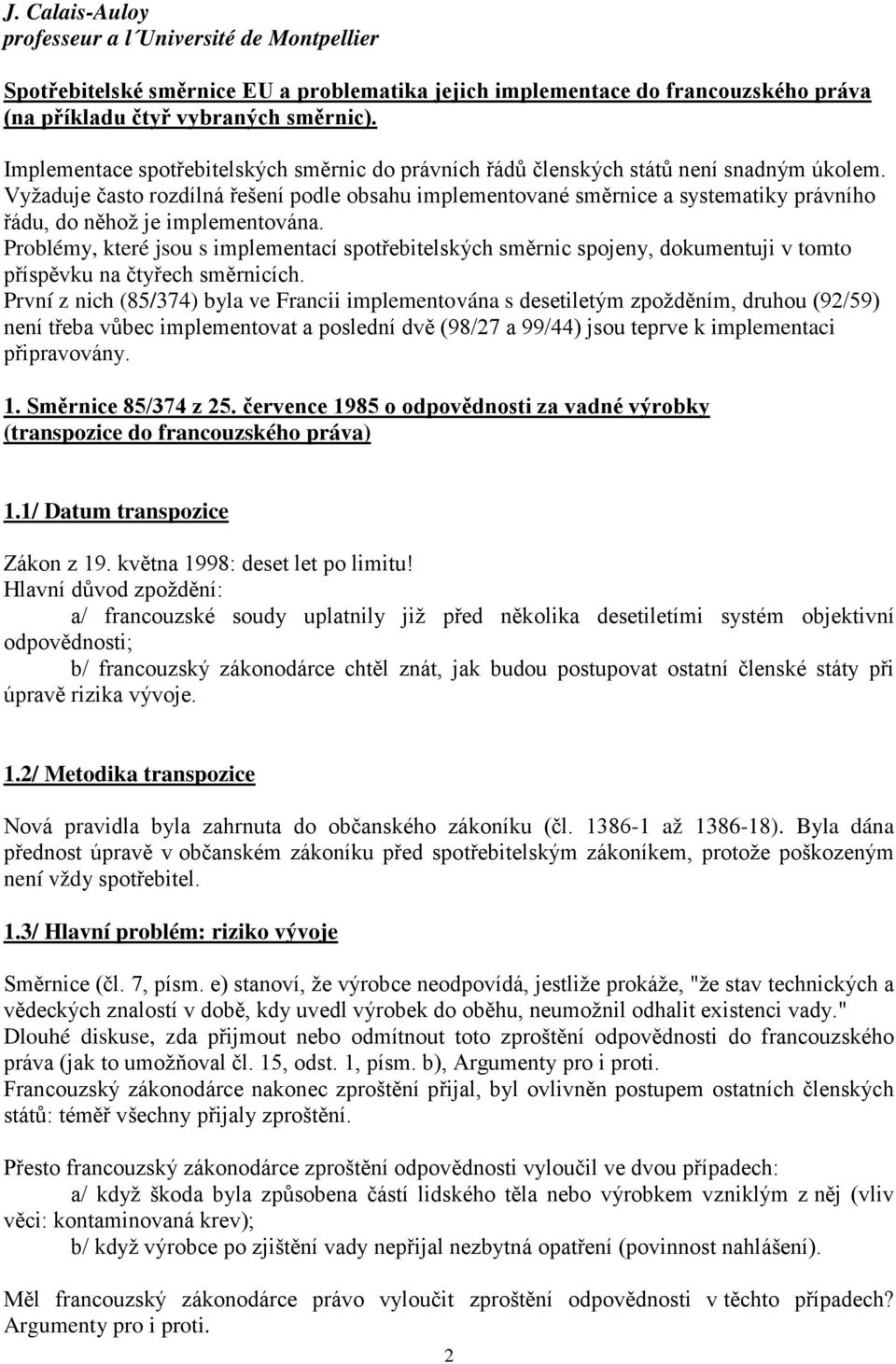 Vyžaduje často rozdílná řešení podle obsahu implementované směrnice a systematiky právního řádu, do něhož je implementována.