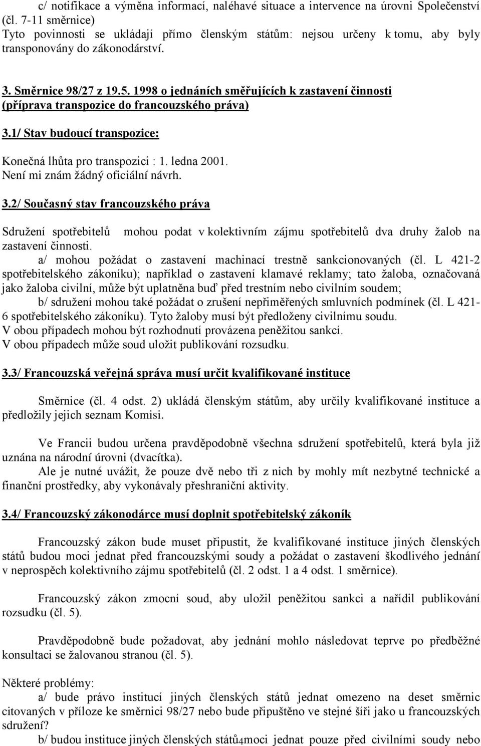 1998 o jednáních směřujících k zastavení činnosti (příprava transpozice do francouzského práva) 3.1/ Stav budoucí transpozice: Konečná lhůta pro transpozici : 1. ledna 2001.