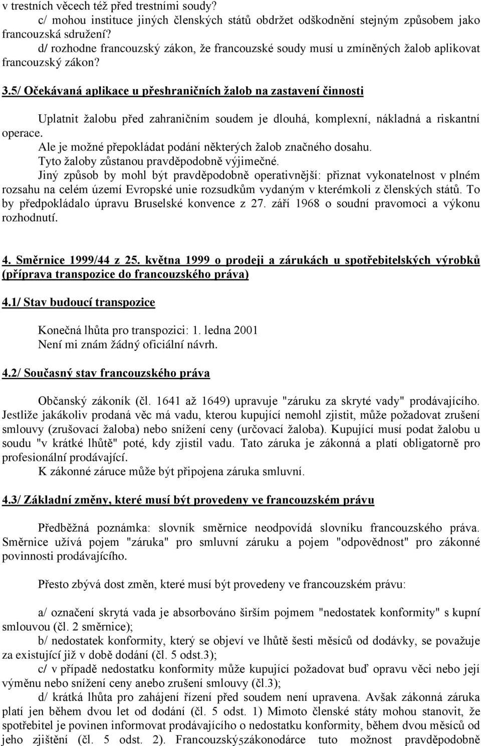 5/ Očekávaná aplikace u přeshraničních žalob na zastavení činnosti Uplatnit žalobu před zahraničním soudem je dlouhá, komplexní, nákladná a riskantní operace.