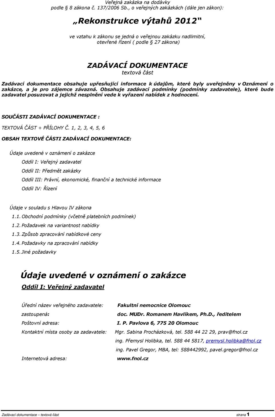 Zadávací dokumentace obsahuje upřesňující informace k údajům, které byly uveřejněny v Oznámení o zakázce, a je pro zájemce závazná.