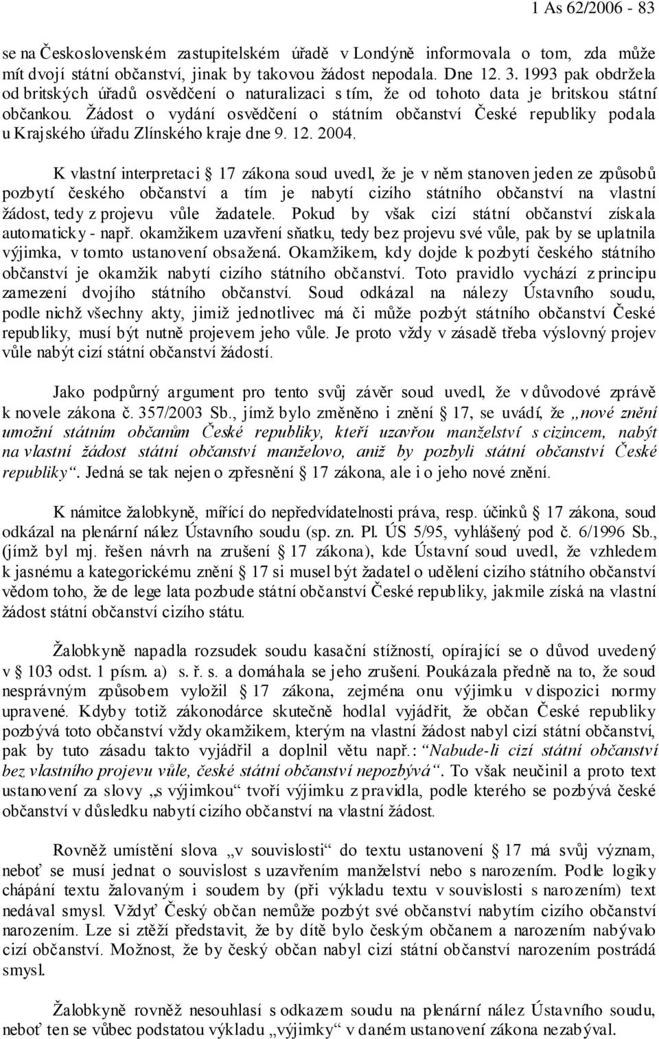 Žádost o vydání osvědčení o státním občanství České republiky podala u Krajského úřadu Zlínského kraje dne 9. 12. 2004.