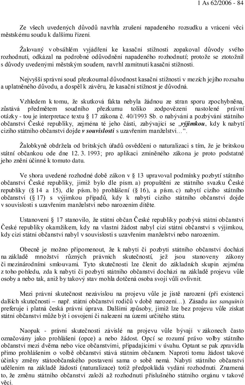 navrhl zamítnutí kasační stížnosti. Nejvyšší správní soud přezkoumal důvodnost kasační stížnosti v mezích jejího rozsahu a uplatněného důvodu, a dospěl k závěru, že kasační stížnost je důvodná.