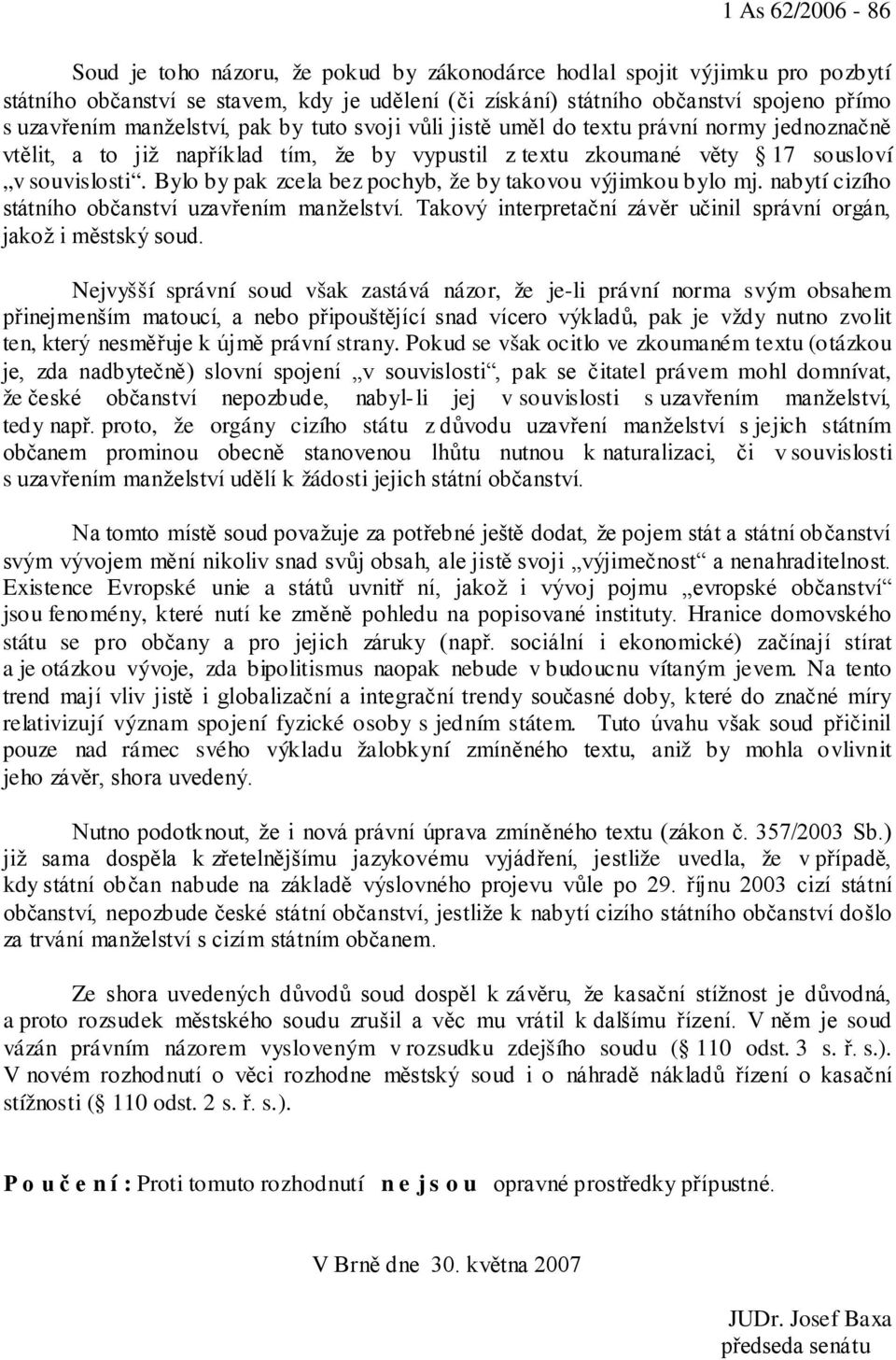 Bylo by pak zcela bez pochyb, že by takovou výjimkou bylo mj. nabytí cizího státního občanství uzavřením manželství. Takový interpretační závěr učinil správní orgán, jakož i městský soud.