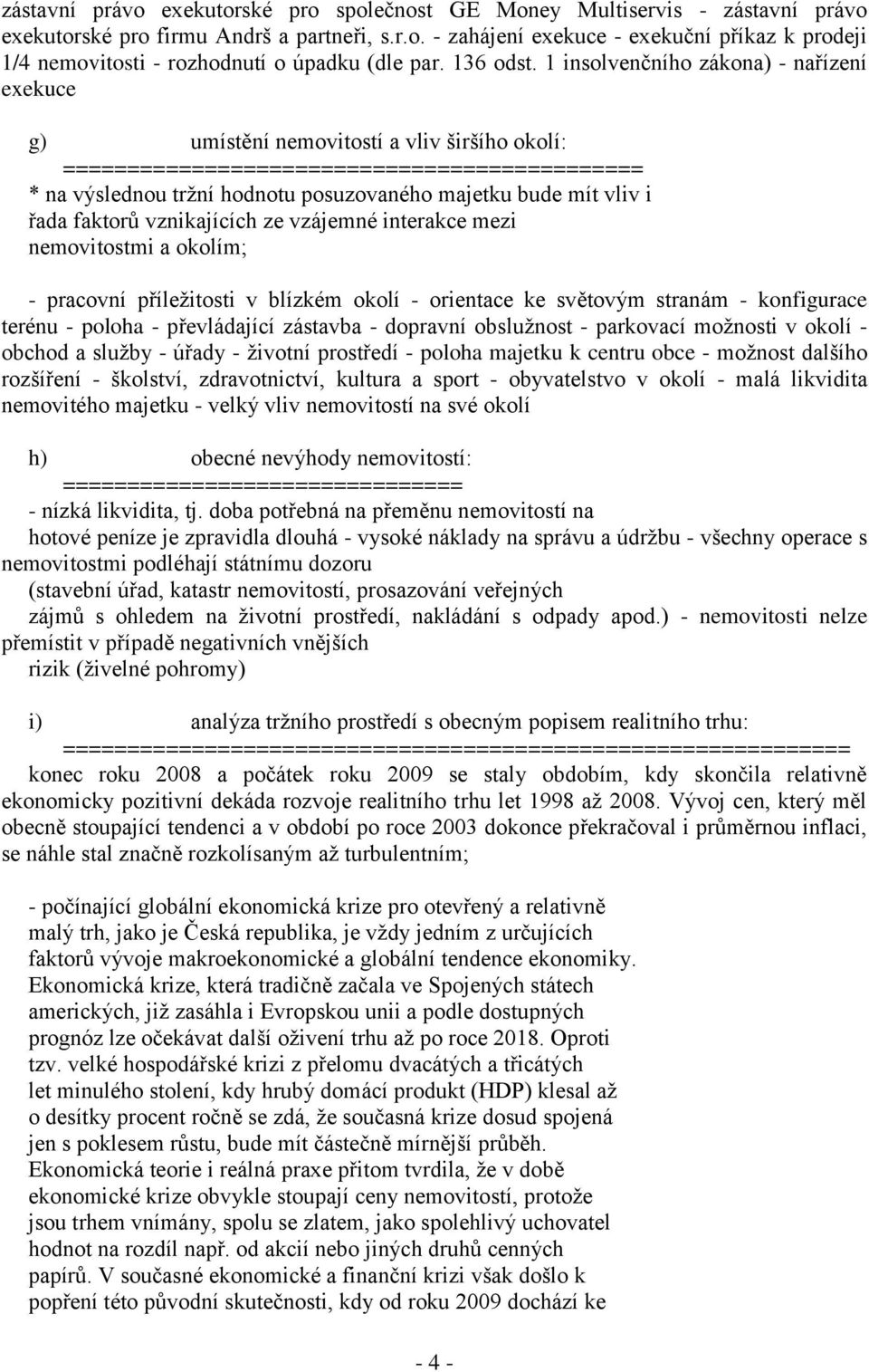 1 insolvenčního zákona) - nařízení exekuce g) umístění nemovitostí a vliv širšího okolí: ============================================= * na výslednou tržní hodnotu posuzovaného majetku bude mít vliv