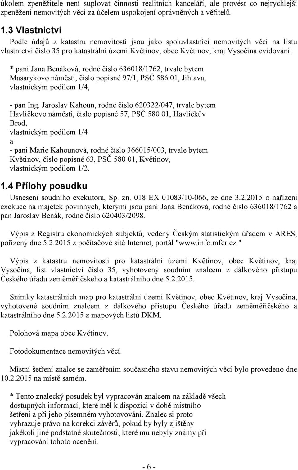 Jana Benáková, rodné číslo 636018/1762, trvale bytem Masarykovo náměstí, číslo popisné 97/1, PSČ 586 01, Jihlava, vlastnickým podílem 1/4, - pan Ing.