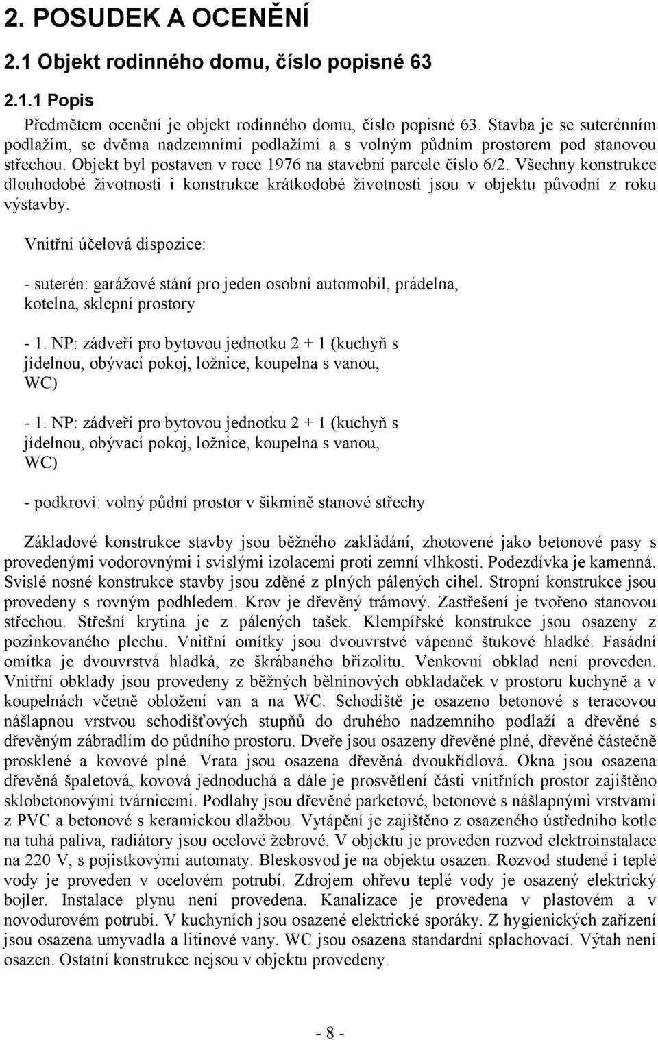 Všechny konstrukce dlouhodobé životnosti i konstrukce krátkodobé životnosti jsou v objektu původní z roku výstavby.