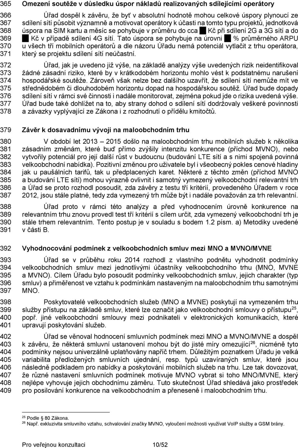 účasti na tomto typu projektů, jednotková úspora na SIM kartu a měsíc se pohybuje v průměru do cca xx Kč při sdílení 2G a 3G sítí a do xx Kč v případě sdílení 4G sítí.