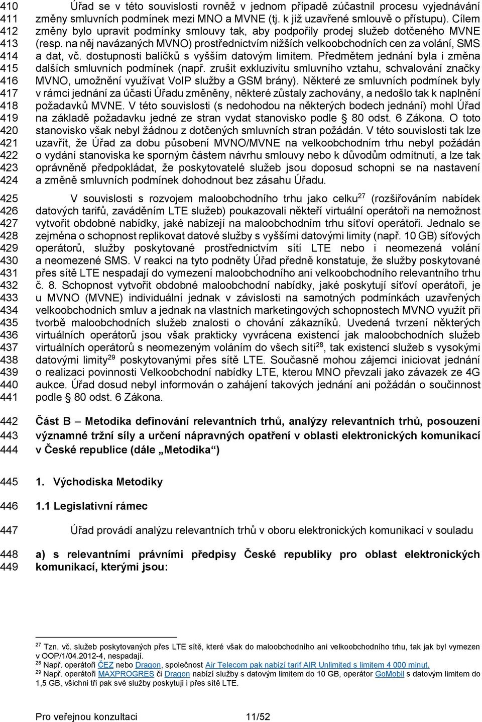 Cílem změny bylo upravit podmínky smlouvy tak, aby podpořily prodej služeb dotčeného MVNE (resp. na něj navázaných MVNO) prostřednictvím nižších velkoobchodních cen za volání, SMS a dat, vč.