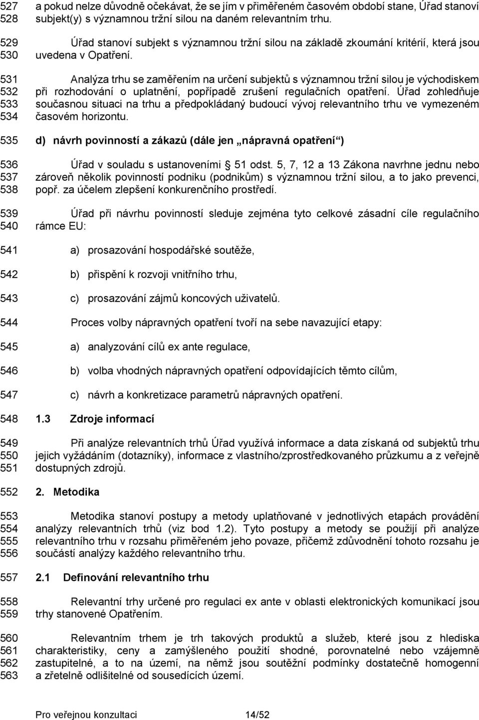 Úřad stanoví subjekt s významnou tržní silou na základě zkoumání kritérií, která jsou uvedena v Opatření.