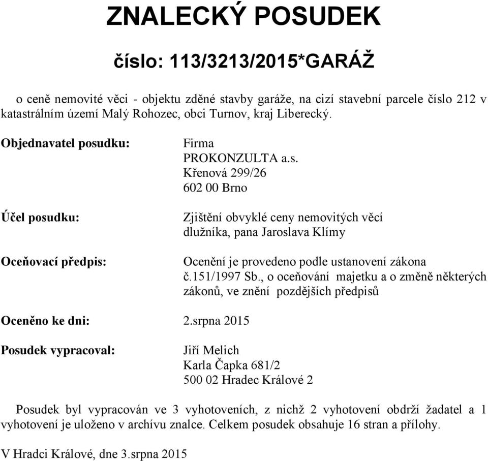 151/1997 Sb., o oceňování majetku a o změně některých zákonů, ve znění pozdějších předpisů Oceněno ke dni: 2.