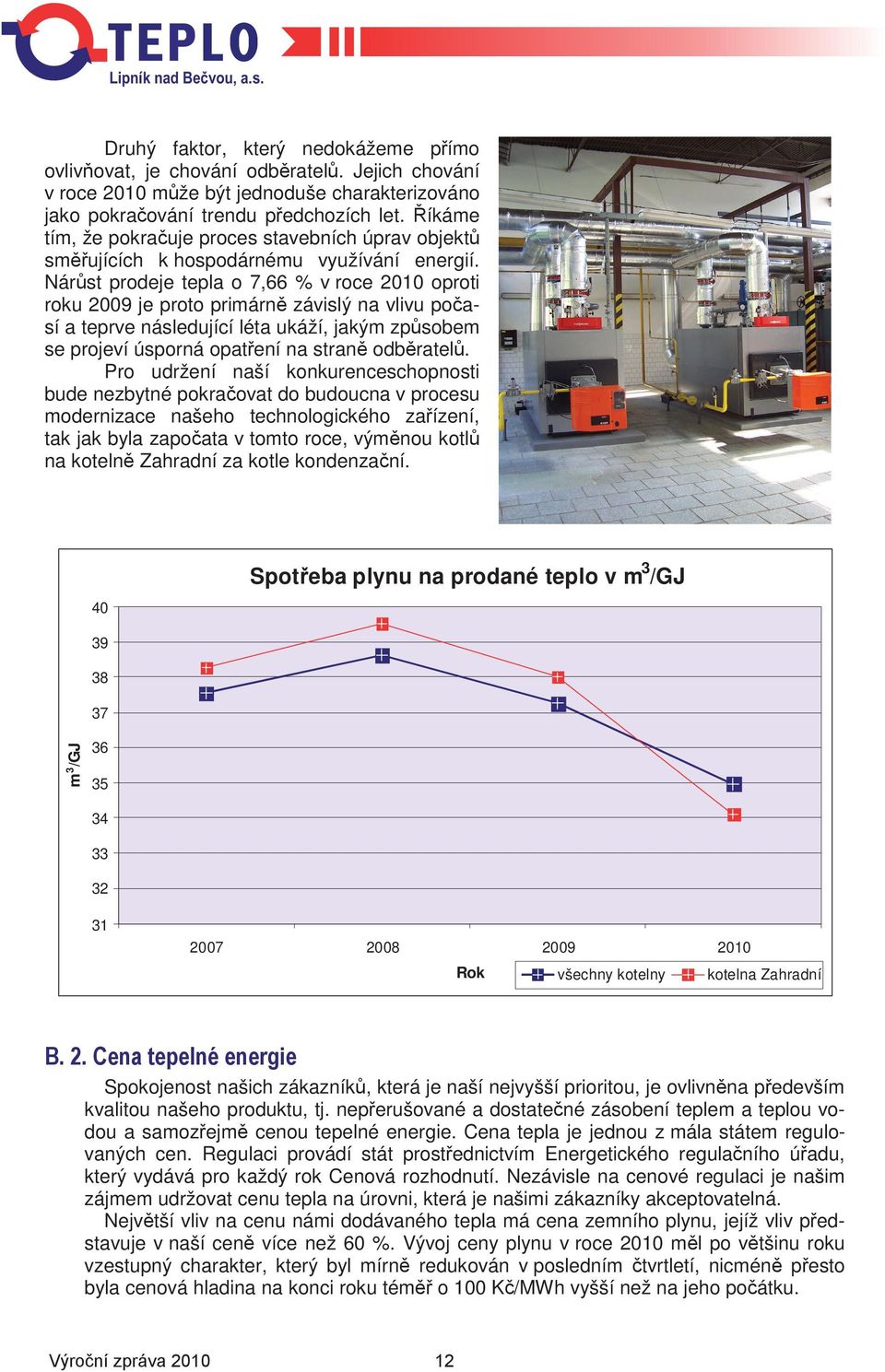 Nárst prodeje tepla o 7,66 % v roce 2010 oproti roku 2009 je proto primárn závislý na vlivu poasí a teprve následující léta ukáží, jakým zpsobem se projeví úsporná opatení na stran odbratel.